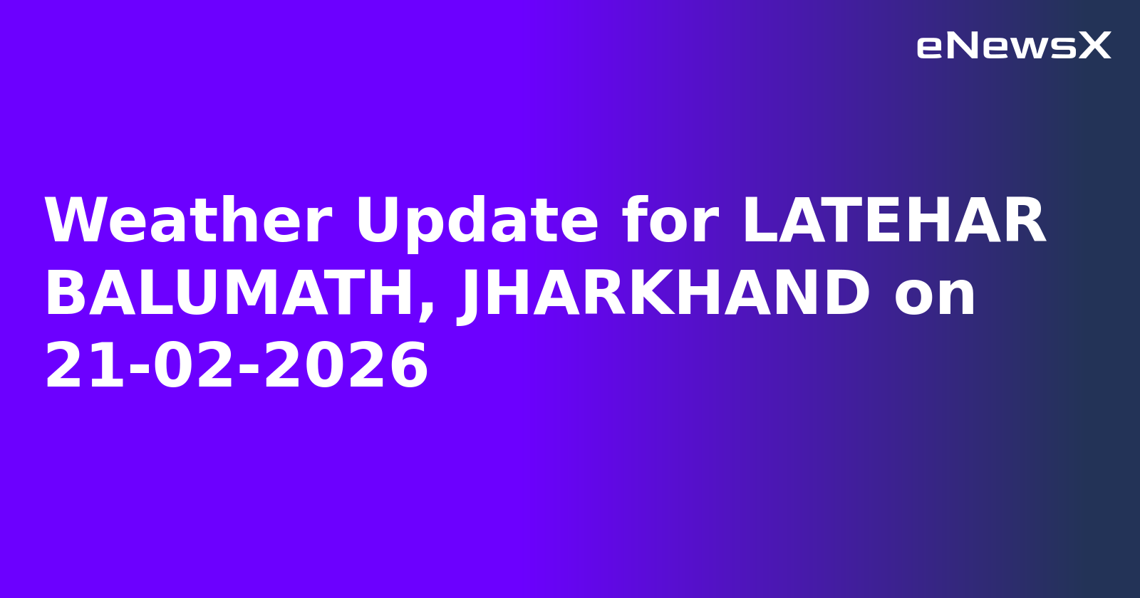 Weather Update for LATEHAR BALUMATH, JHARKHAND on 21-02-2026