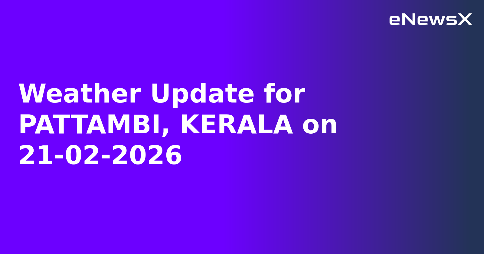 Weather Update for PATTAMBI, KERALA on 21-02-2026