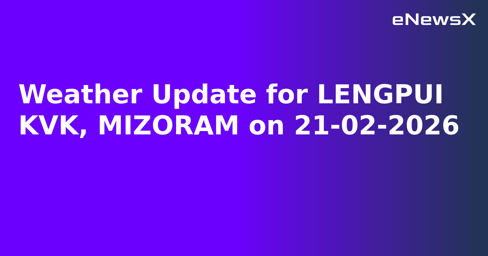 Weather Update for LENGPUI KVK, MIZORAM on 21-02-2026