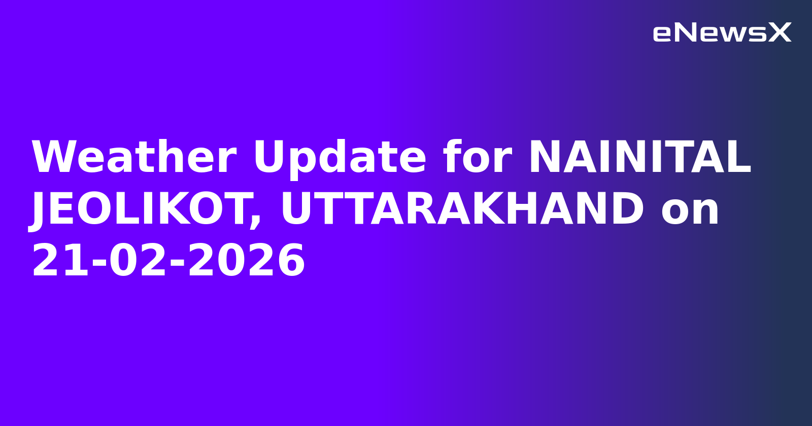 Weather Update for NAINITAL JEOLIKOT, UTTARAKHAND on 21-02-2026
