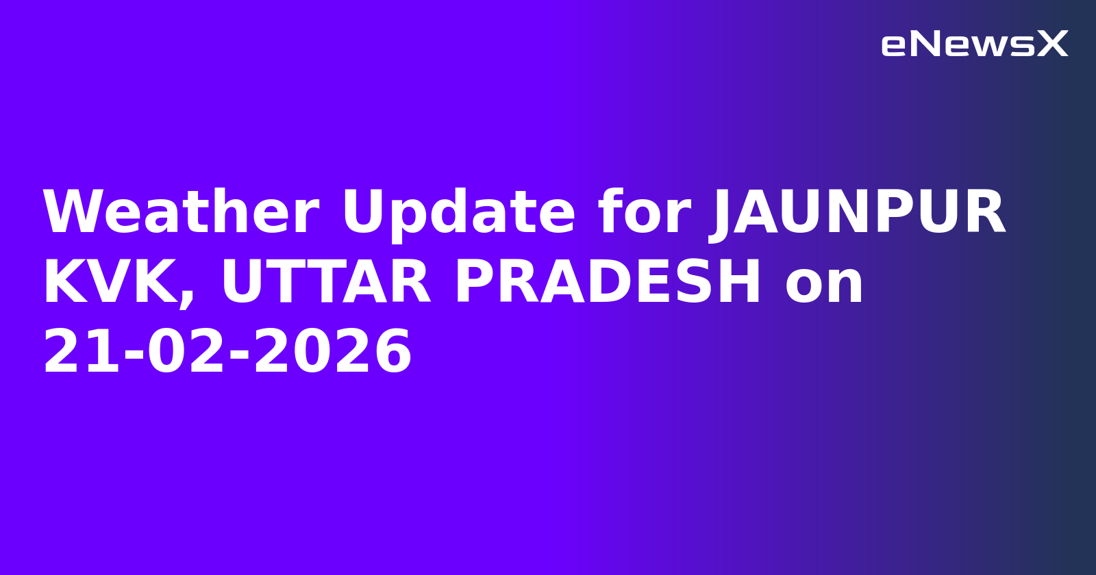 Weather Update for JAUNPUR KVK, UTTAR PRADESH on 21-02-2026
