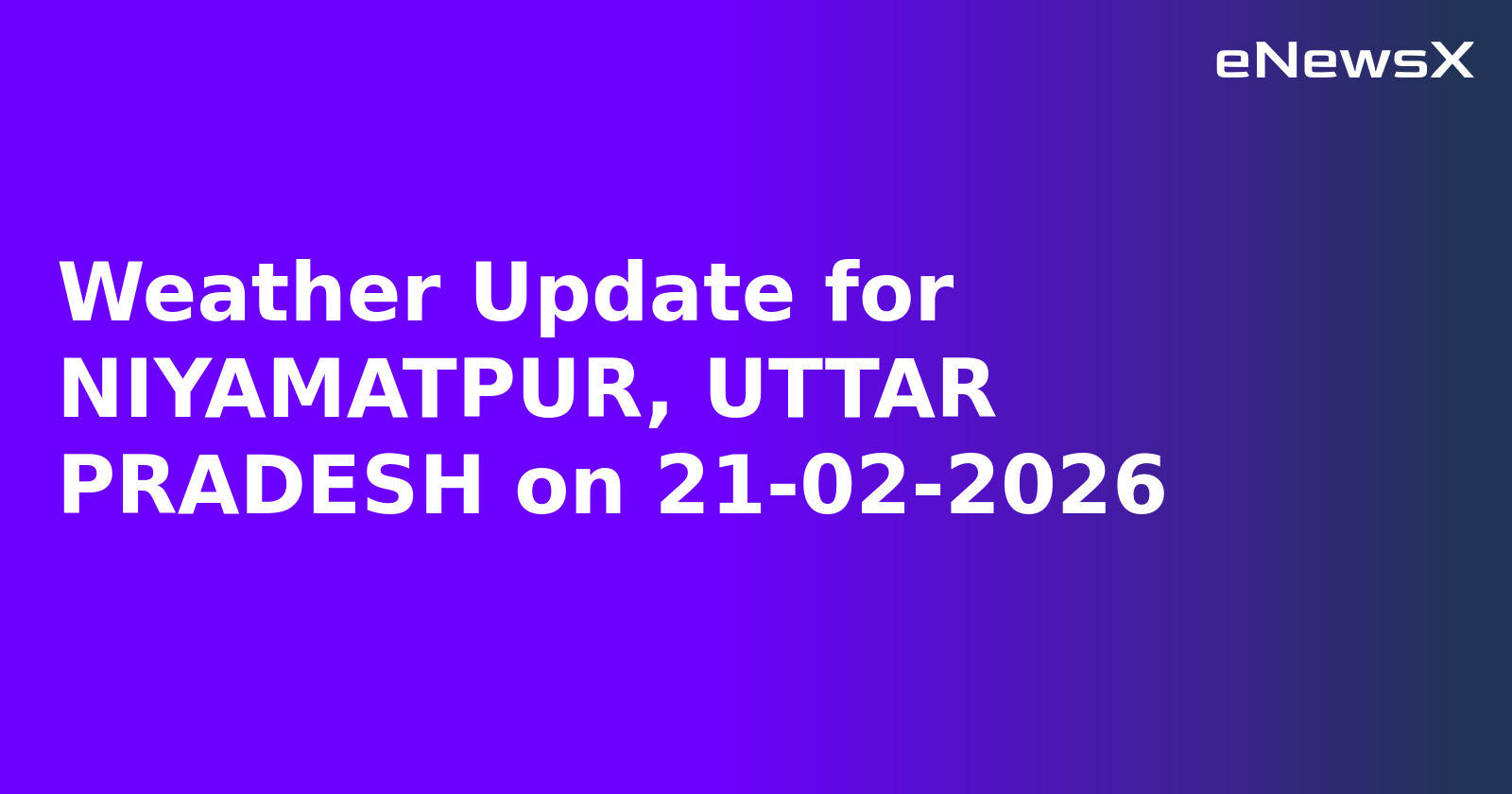 Weather Update for NIYAMATPUR, UTTAR PRADESH on 21-02-2026