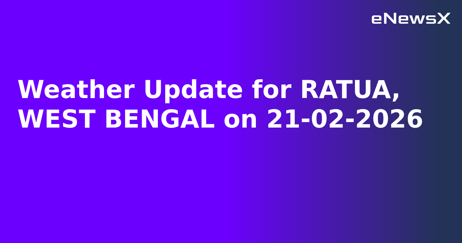 Weather Update for RATUA, WEST BENGAL on 21-02-2026