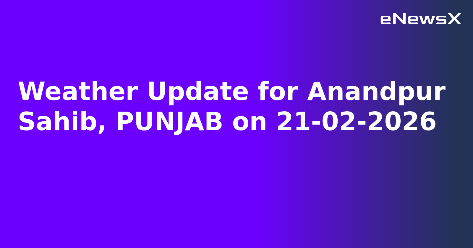 Weather Update for Anandpur Sahib, PUNJAB on 21-02-2026