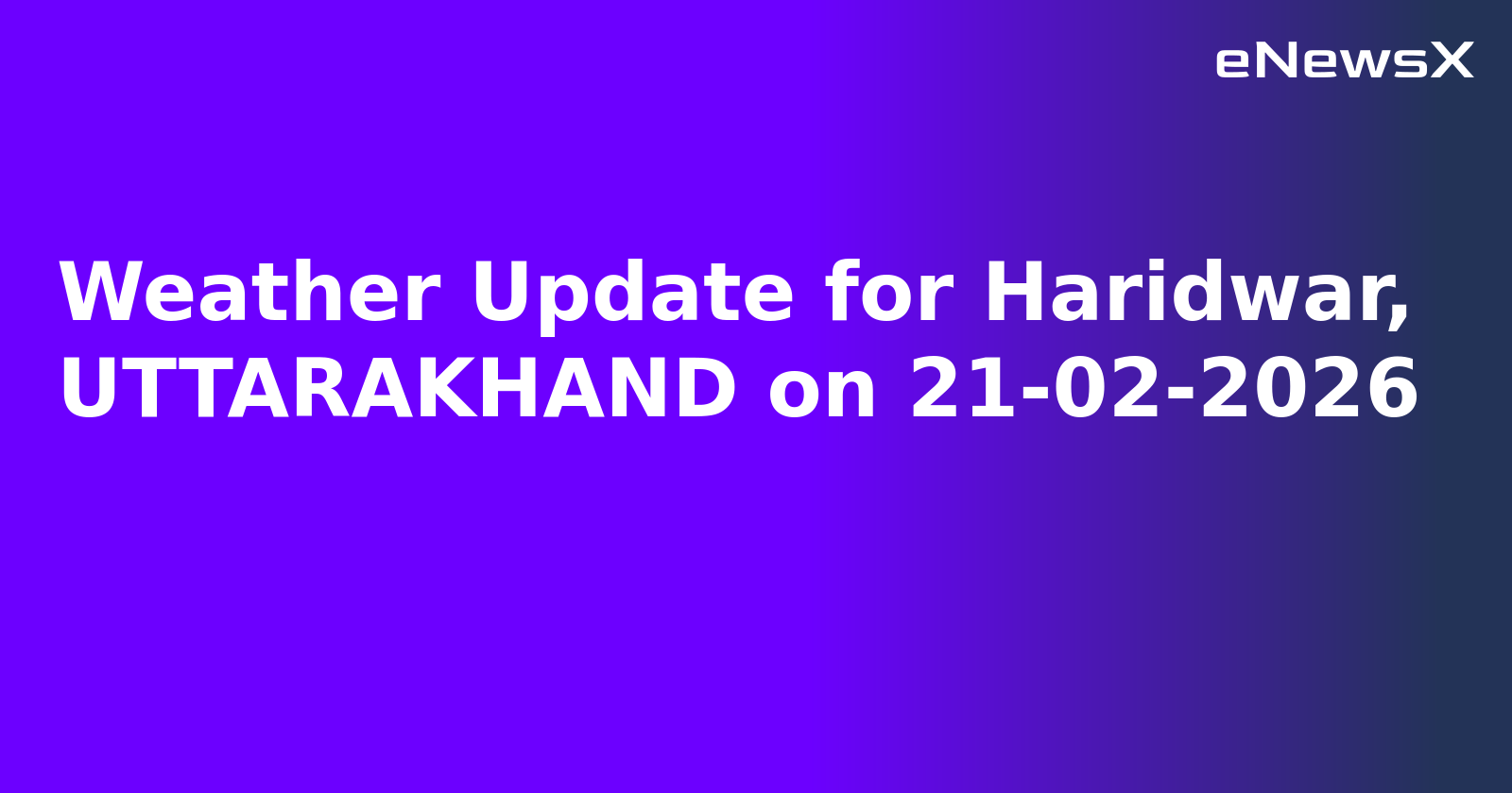 Weather Update for Haridwar, UTTARAKHAND on 21-02-2026
