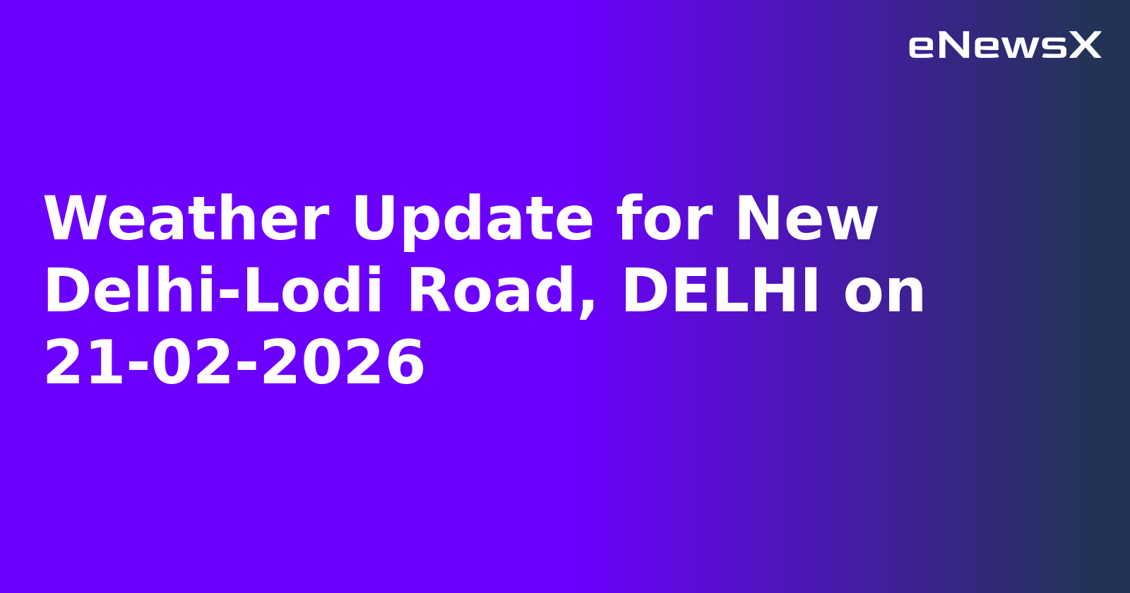 Weather Update for New Delhi-Lodi Road, DELHI on 21-02-2026