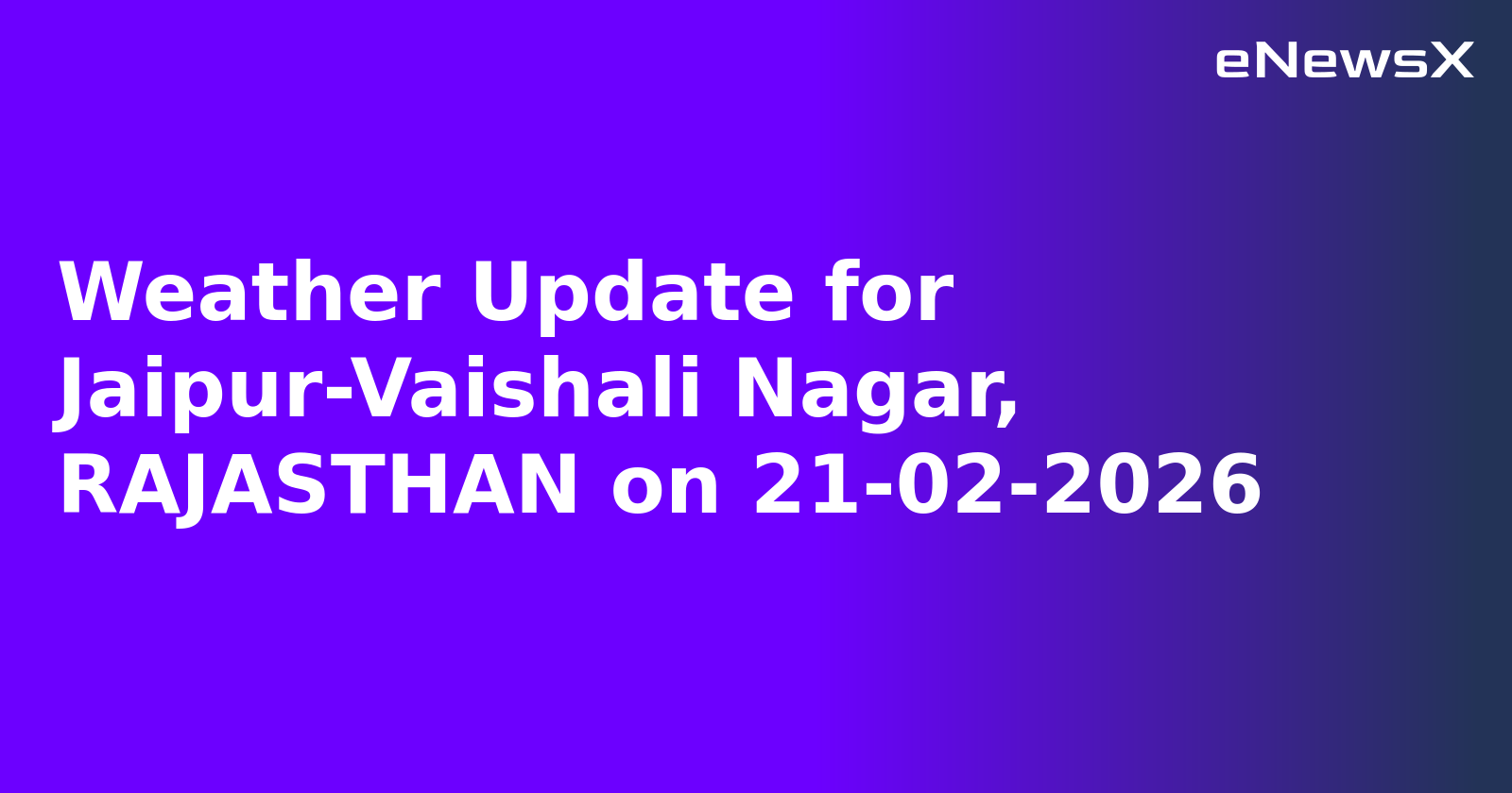 Weather Update for Jaipur-Vaishali Nagar, RAJASTHAN on 21-02-2026
