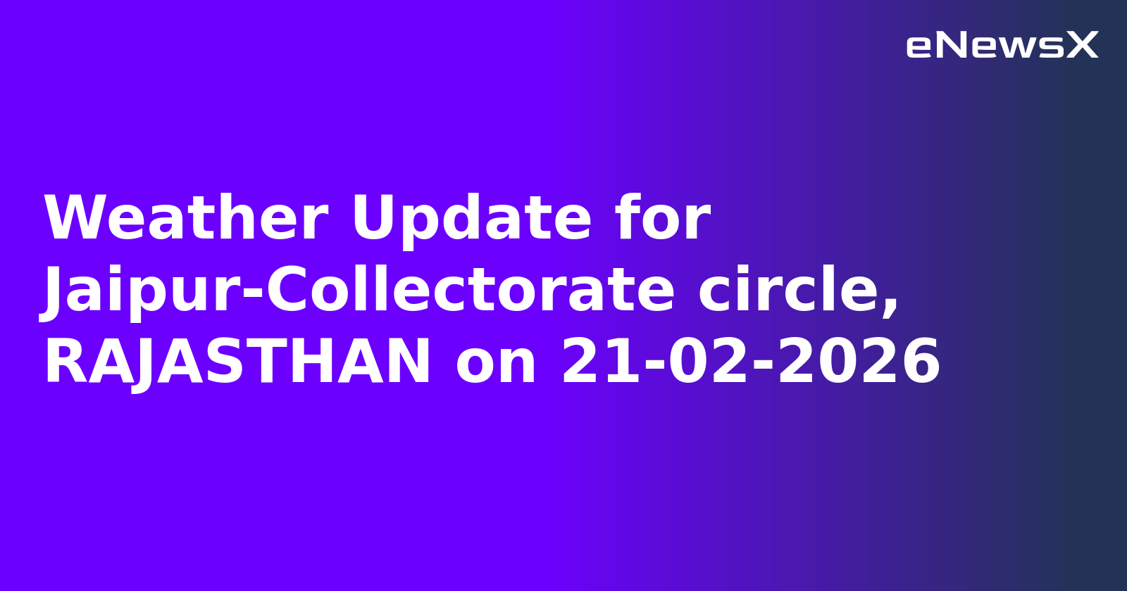 Weather Update for Jaipur-Collectorate circle, RAJASTHAN on 21-02-2026