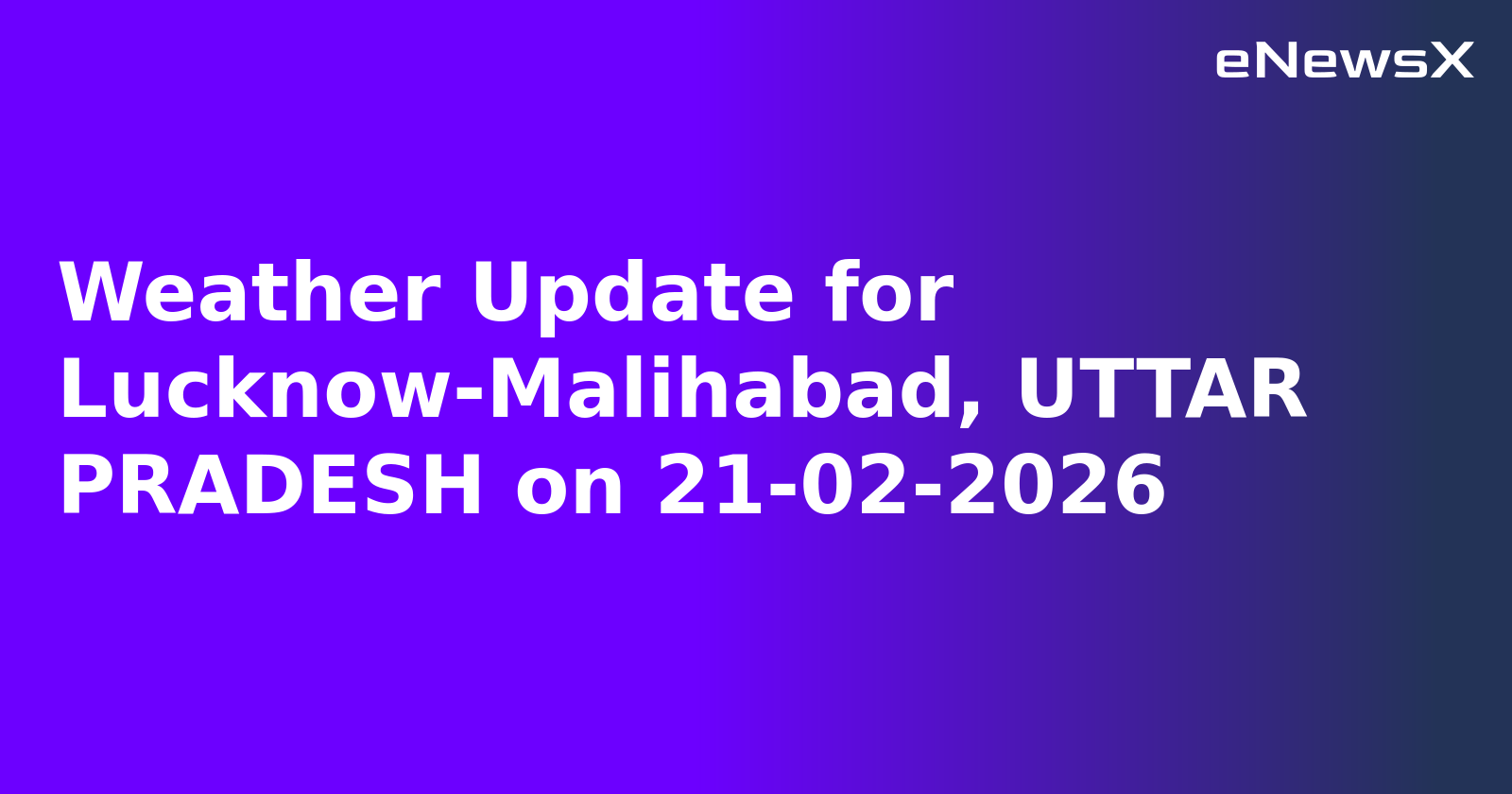 Weather Update for Lucknow-Malihabad, UTTAR PRADESH on 21-02-2026