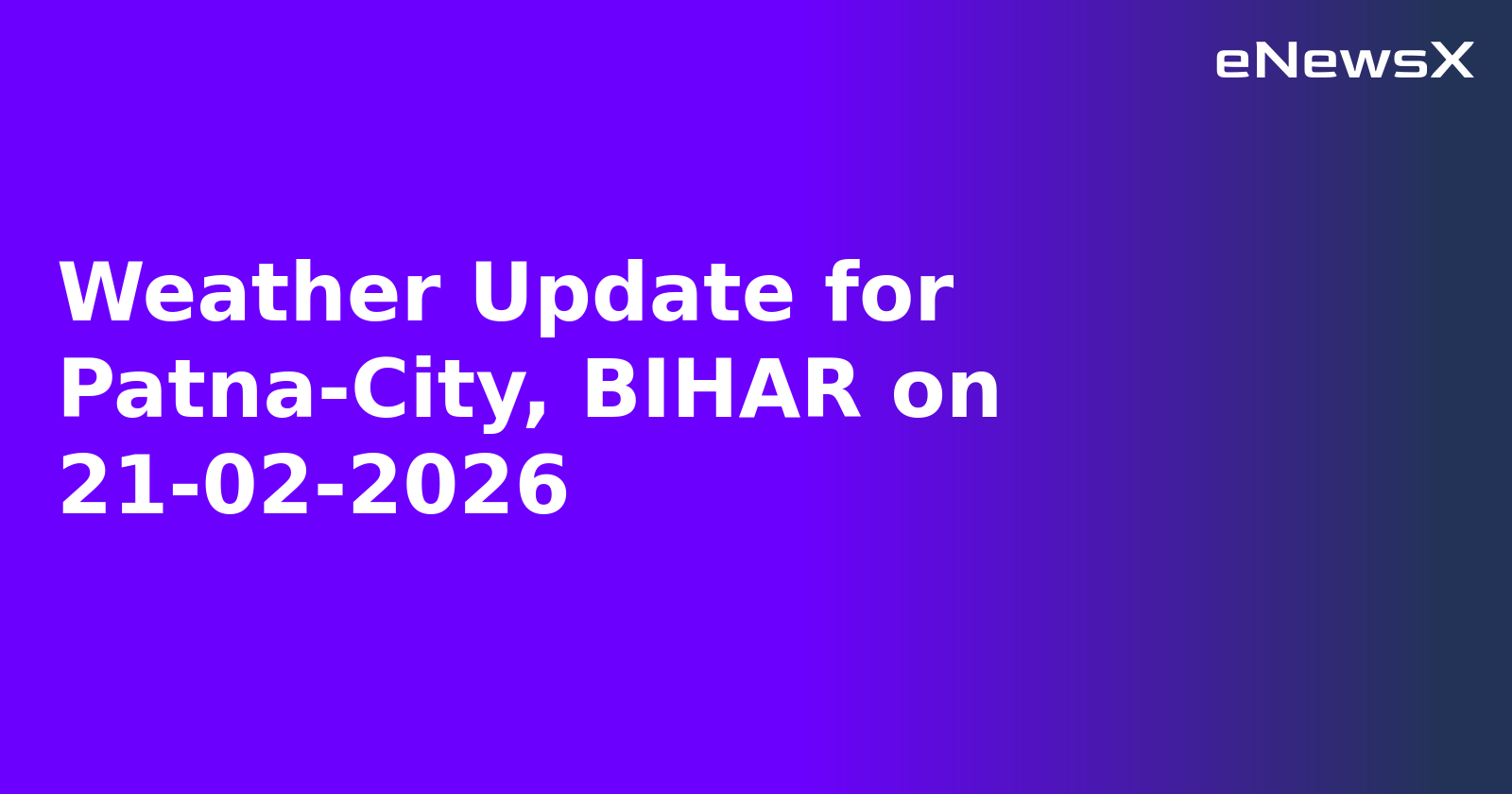 Weather Update for Patna-City, BIHAR on 21-02-2026