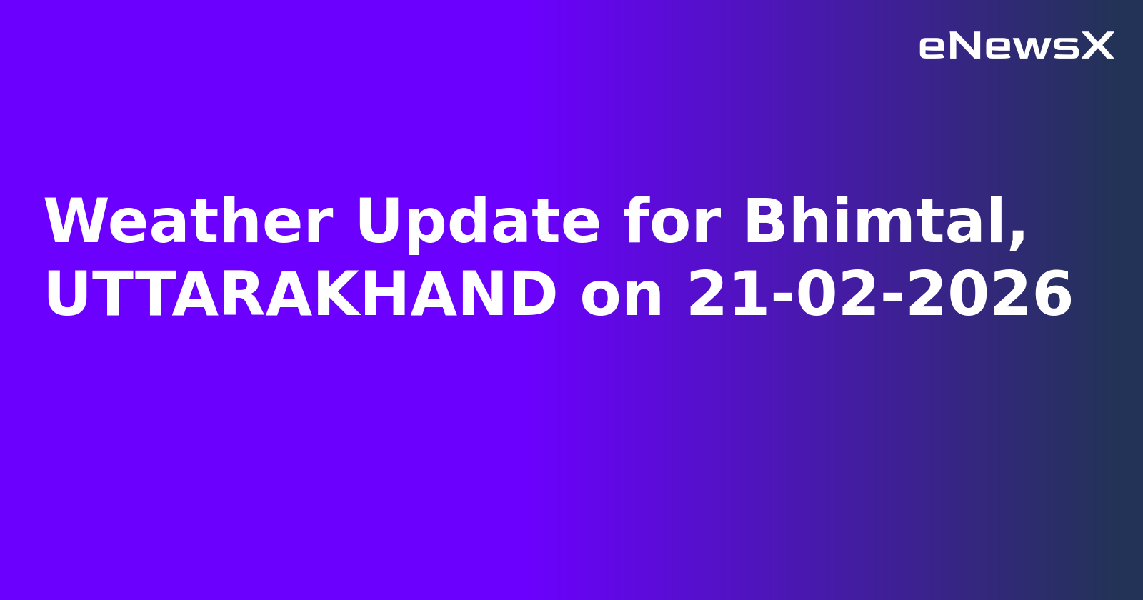 Weather Update for Bhimtal, UTTARAKHAND on 21-02-2026