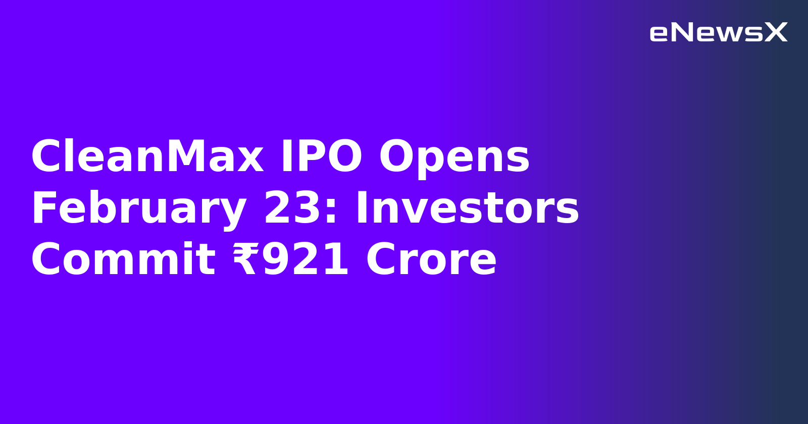 CleanMax IPO Opens February 23: Investors Commit ₹921 Crore.webp CleanMax IPO Opens February 23: Investors Commit ₹921 Crore.webp