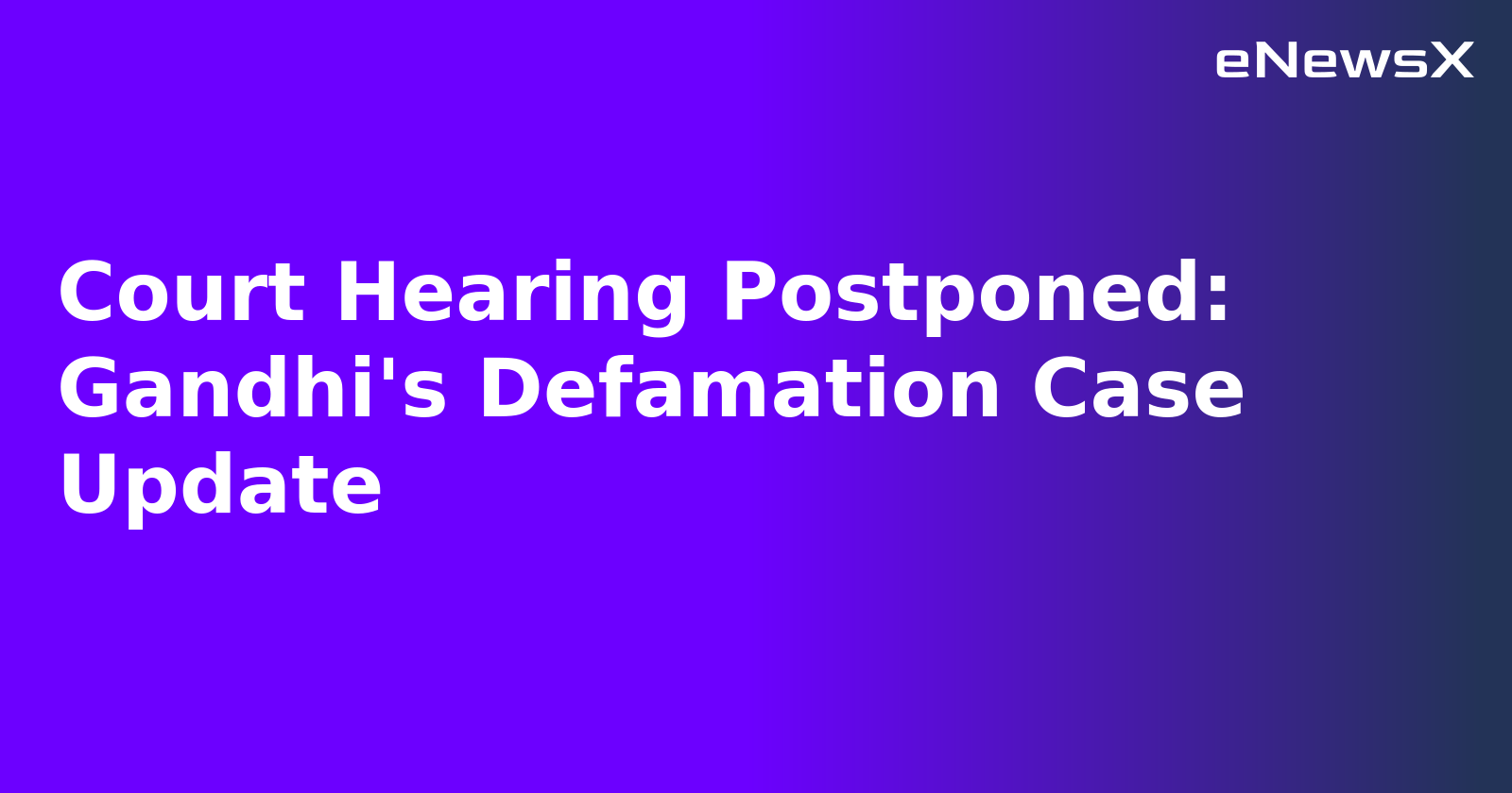 Court Hearing Postponed: Gandhi's Defamation Case Update