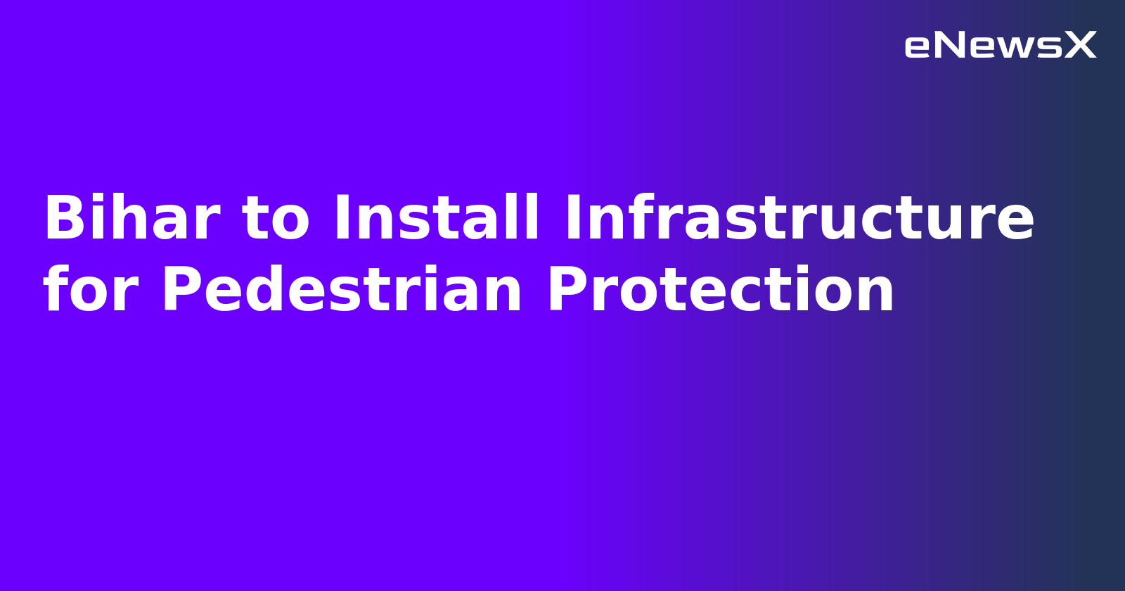 Bihar to Install Infrastructure for Pedestrian Protection.webp