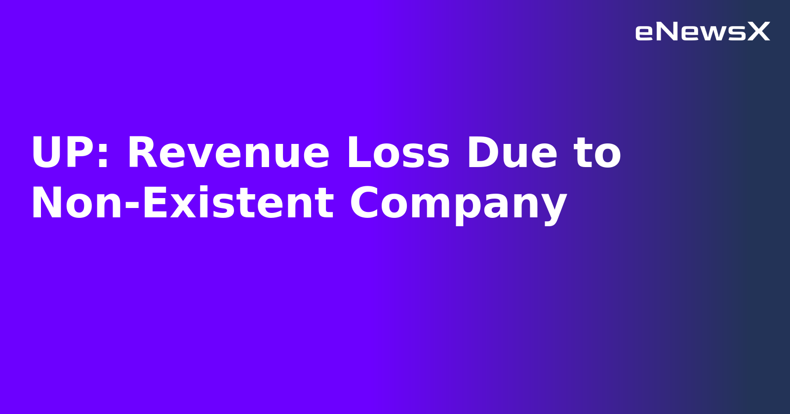 UP: Revenue Loss Due to Non-Existent Company.webp