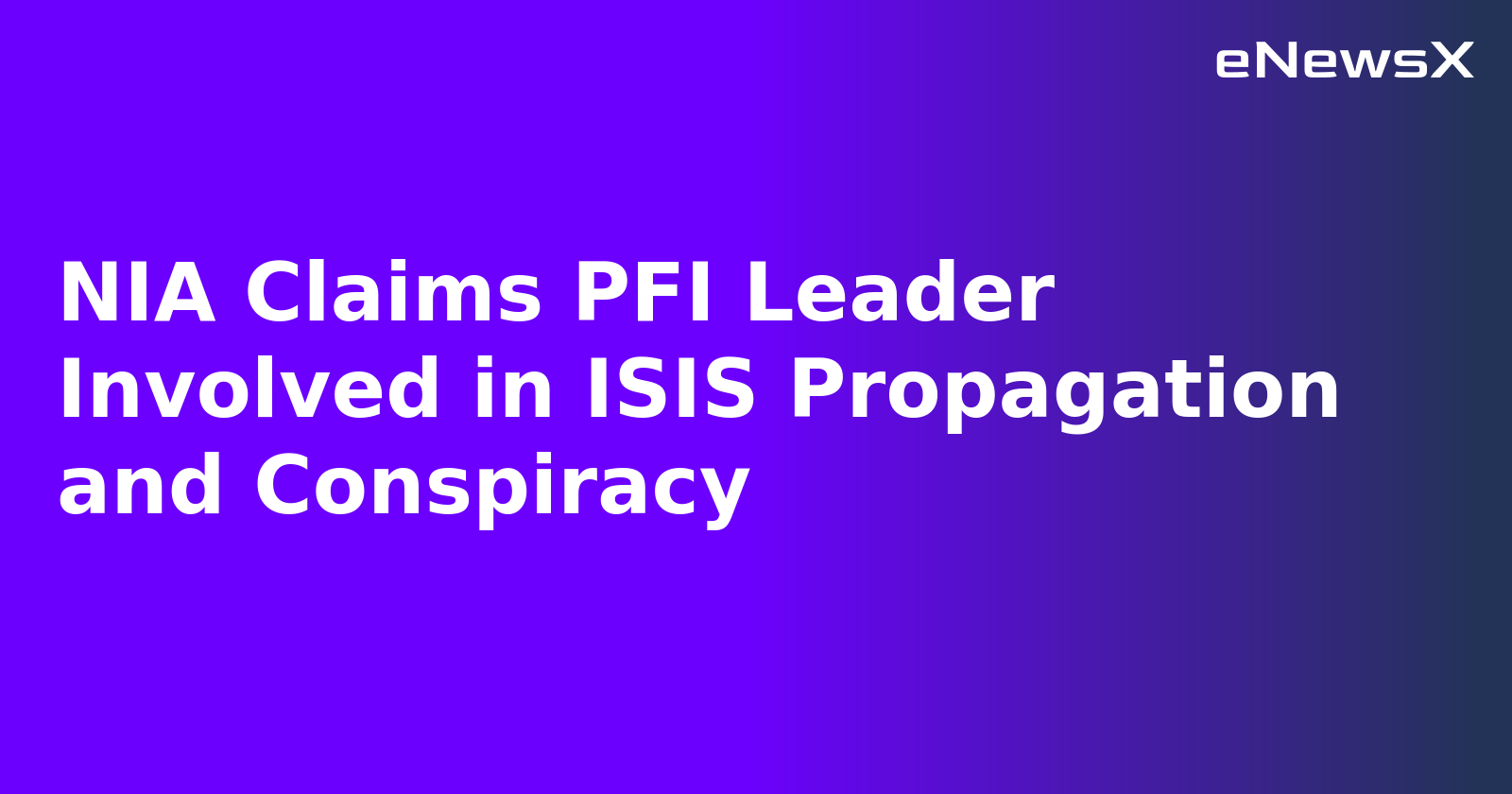 NIA Claims PFI Leader Involved in ISIS Propagation and Conspiracy.webp