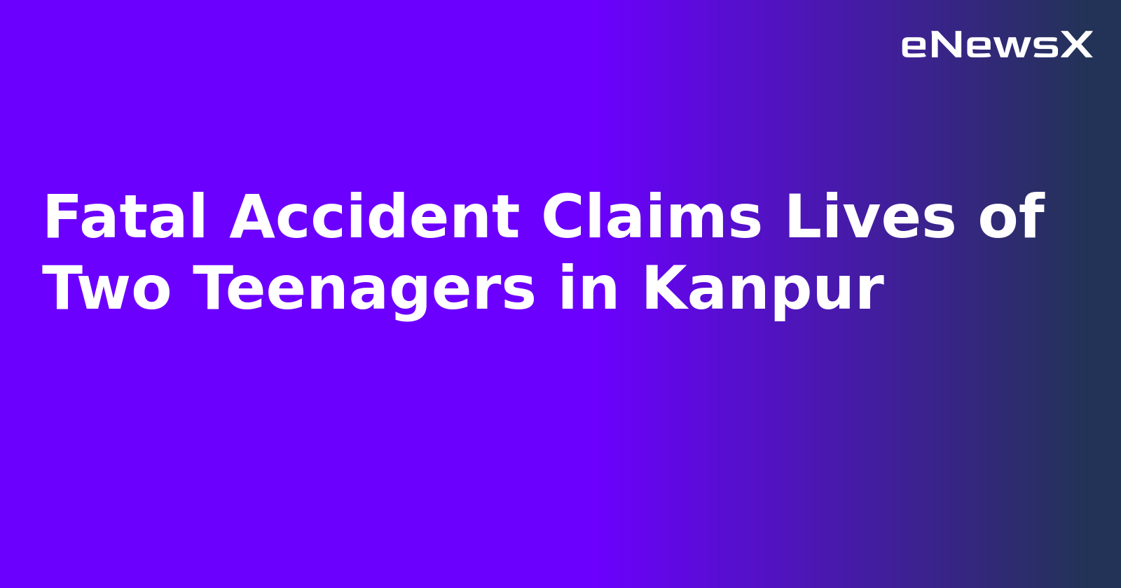Fatal Accident Claims Lives of Two Teenagers in Kanpur.webp