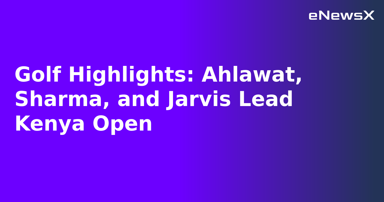 Golf Highlights: Ahlawat, Sharma, and Jarvis Lead Kenya Open.webp
