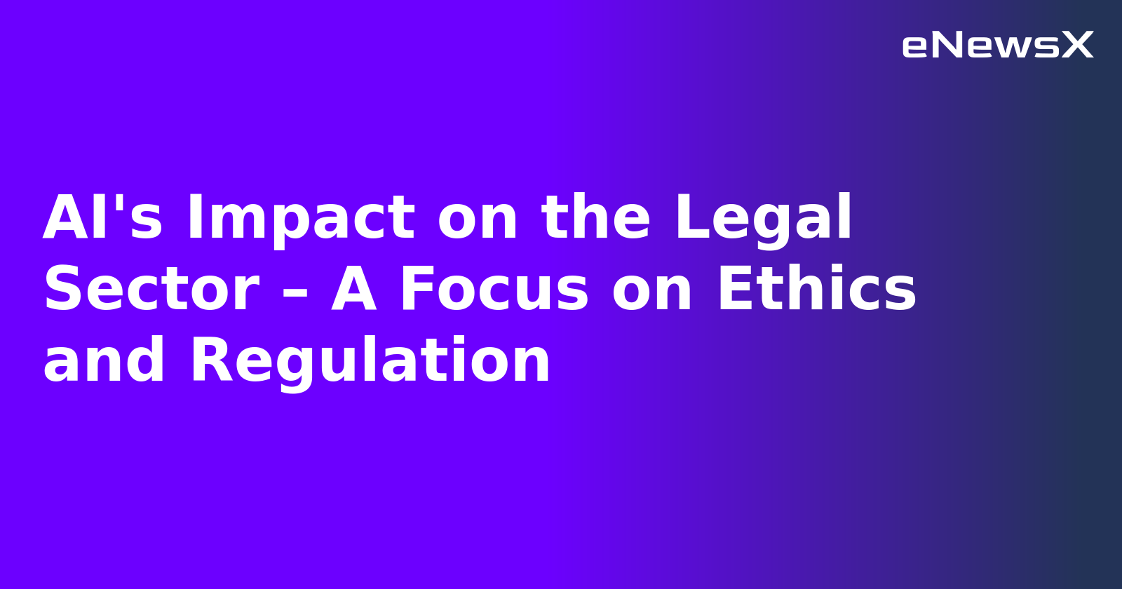 AI's Impact on the Legal Sector – A Focus on Ethics and Regulation.webp