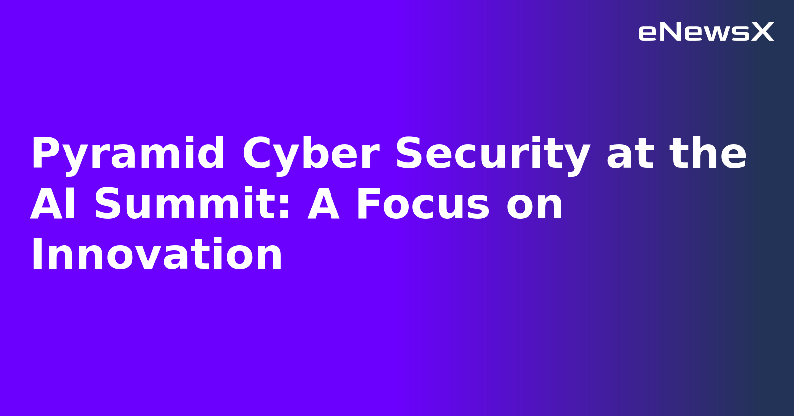 Pyramid Cyber Security at the AI Summit: A Focus on Innovation.webp