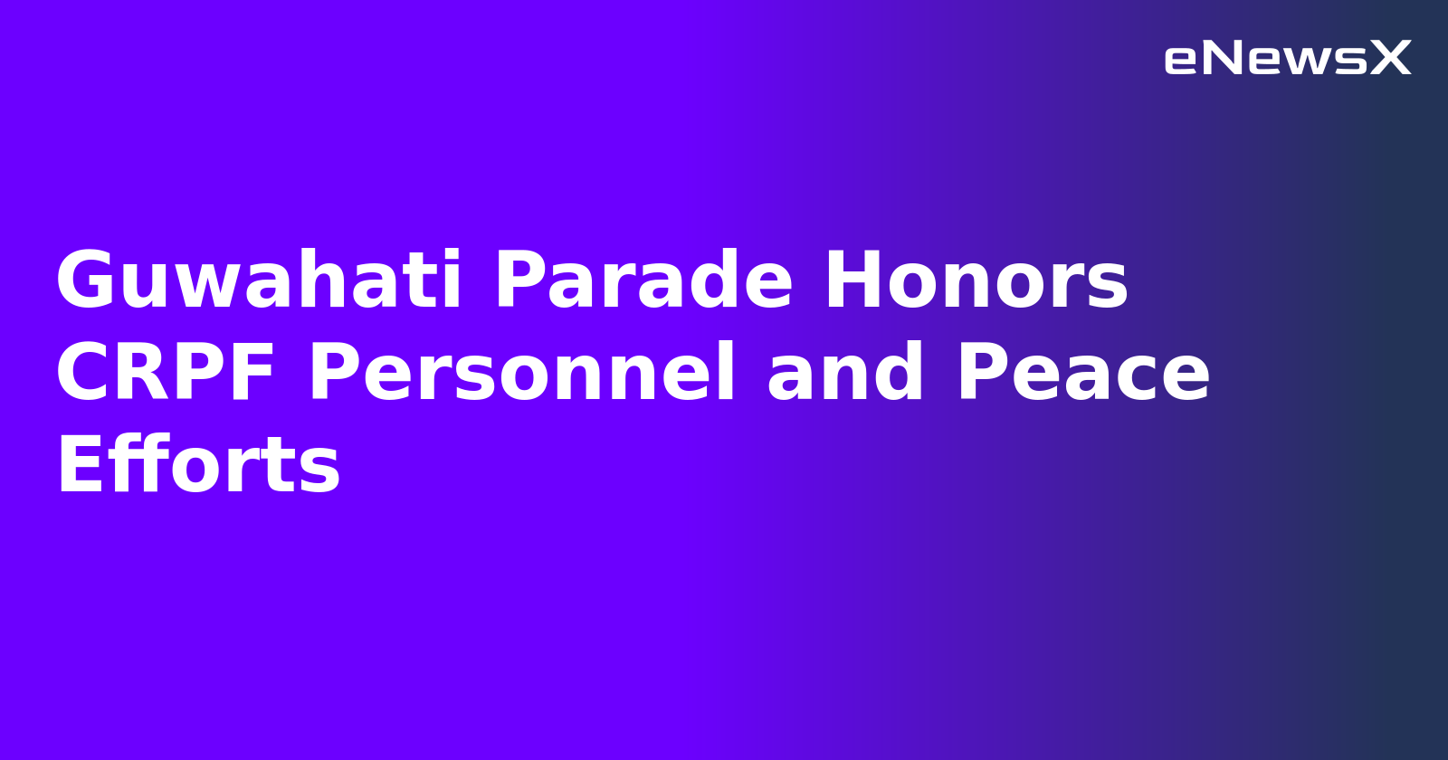 Guwahati Parade Honors CRPF Personnel and Peace Efforts.webp