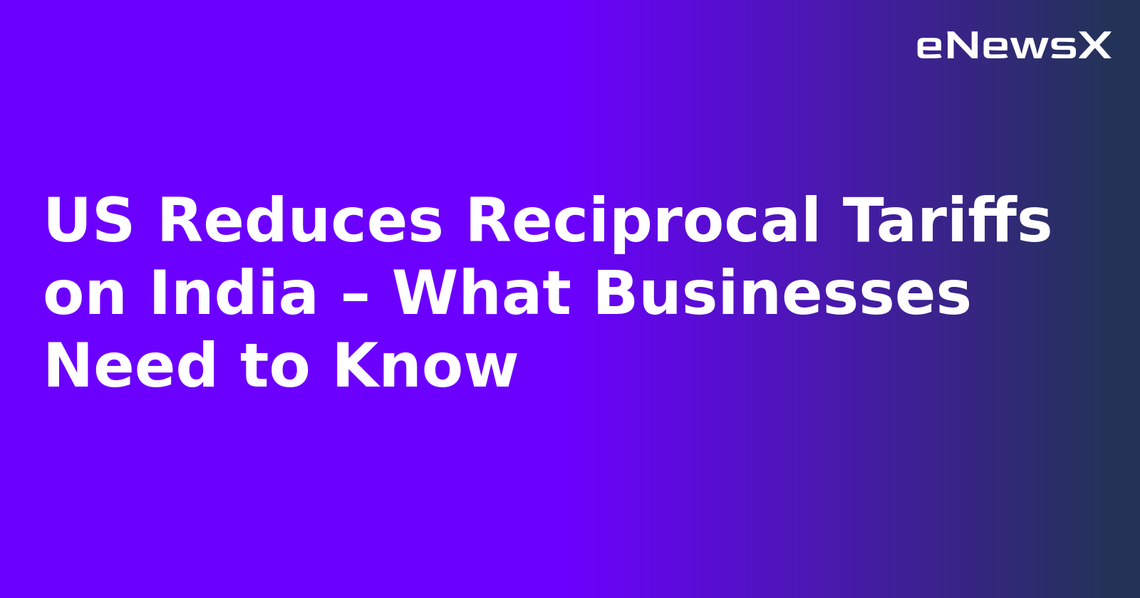 US Reduces Reciprocal Tariffs on India – What Businesses Need to Know.webp