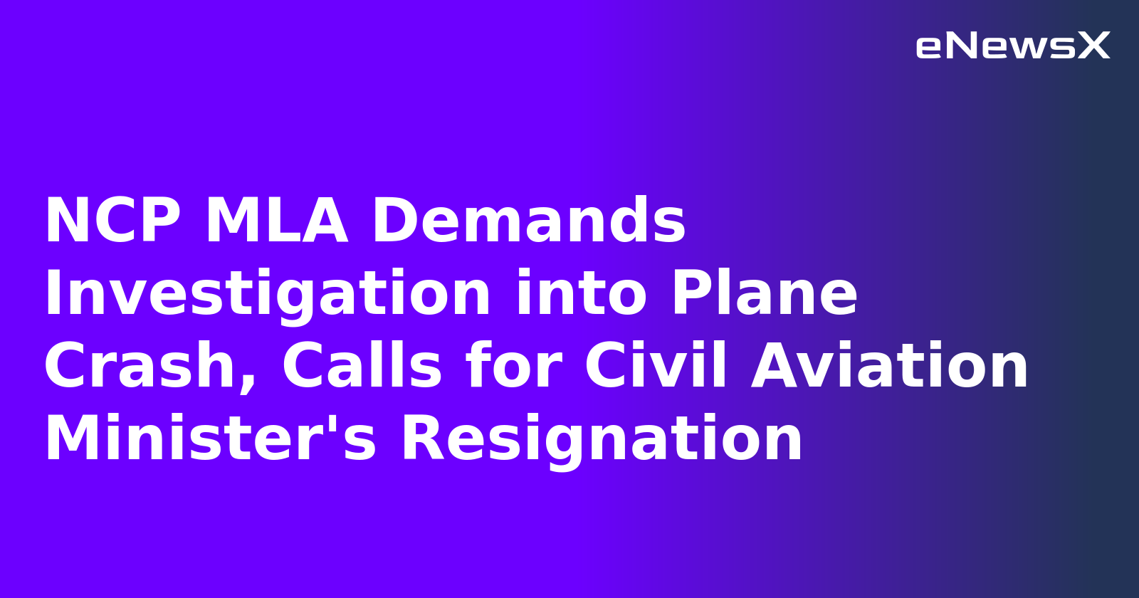 NCP MLA Demands Investigation into Plane Crash, Calls for Civil Aviation Minister's Resignation.webp