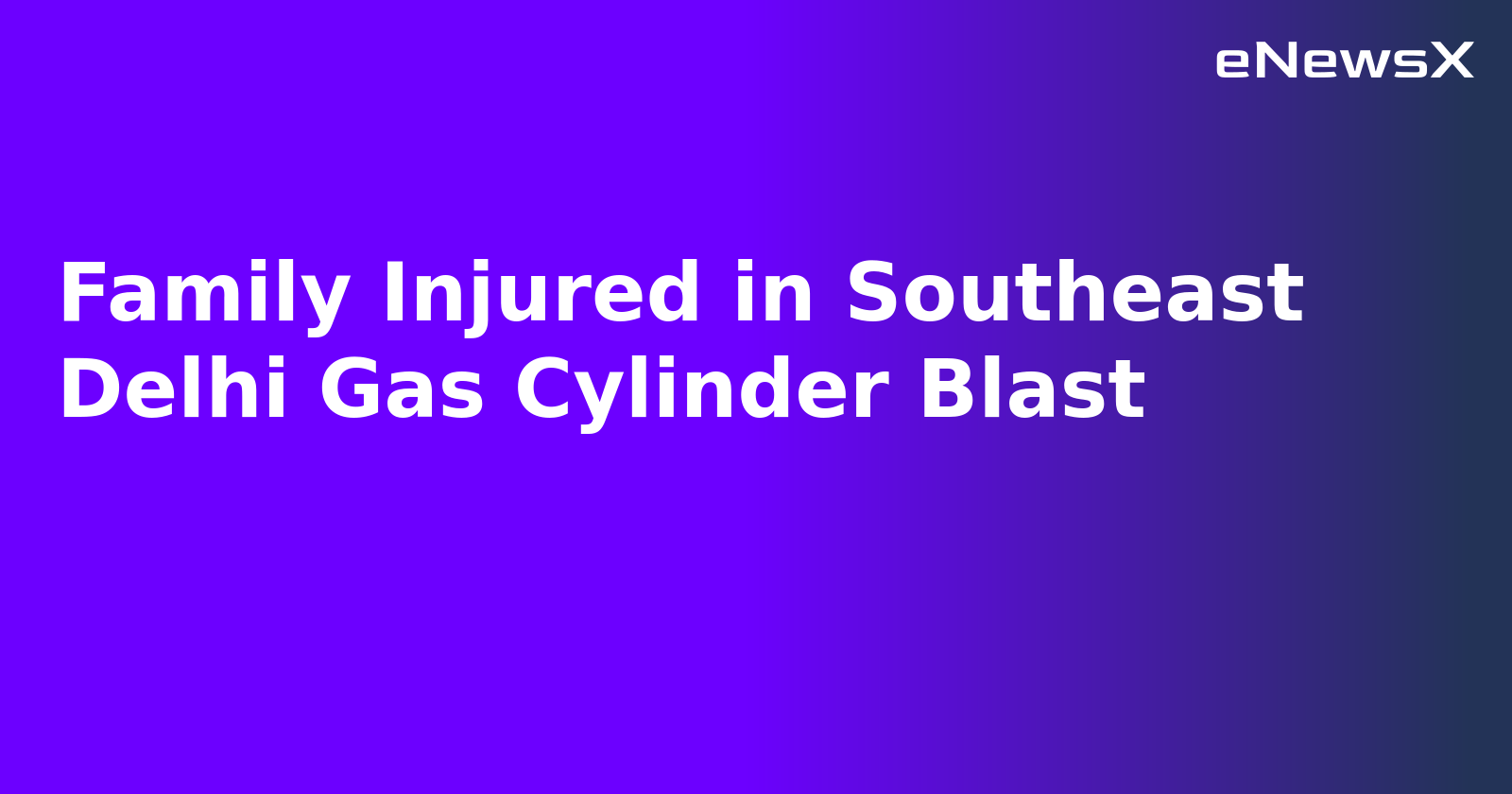 Family Injured in Southeast Delhi Gas Cylinder Blast.webp