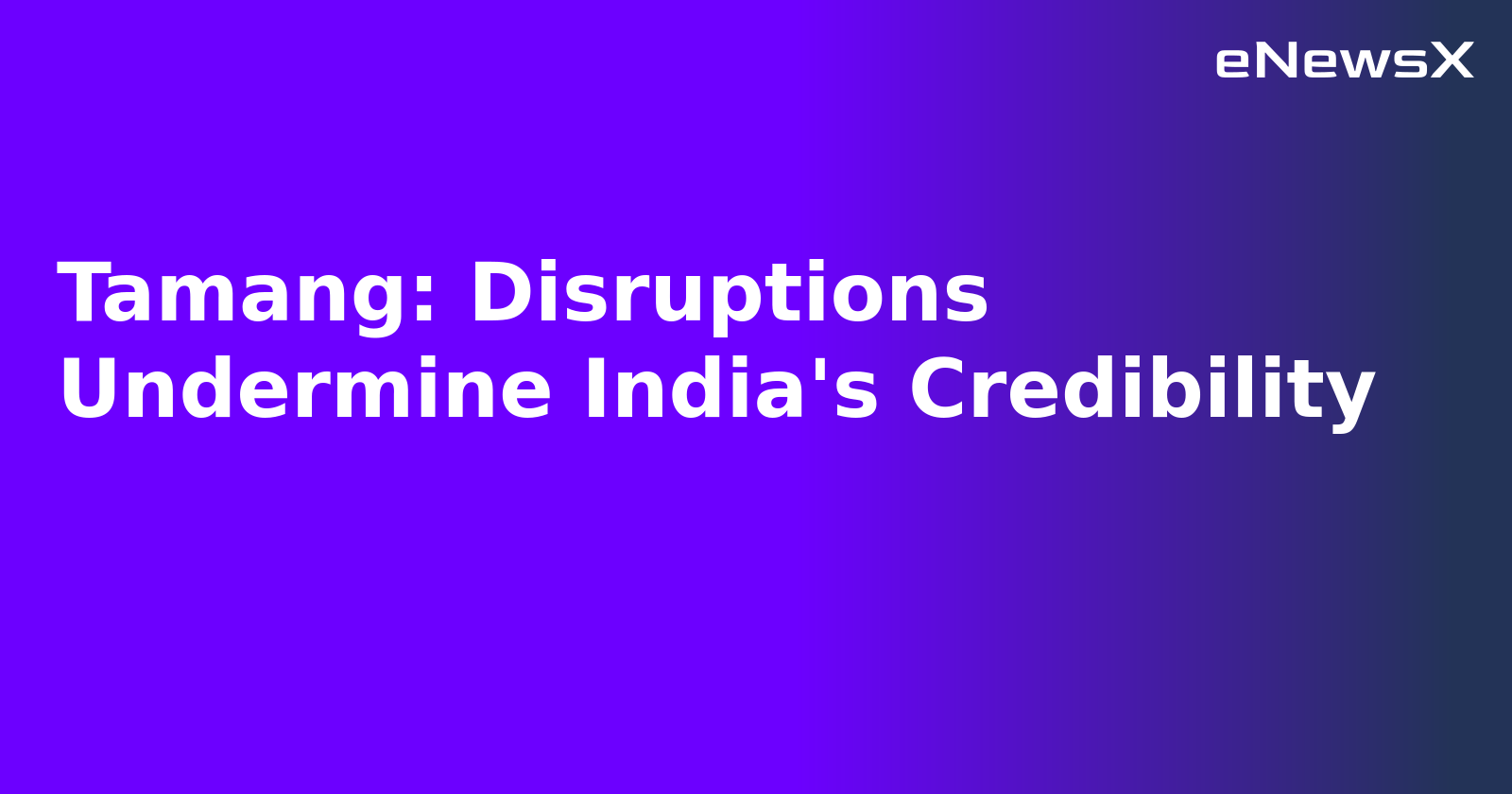 Tamang: Disruptions Undermine India's Credibility.webp