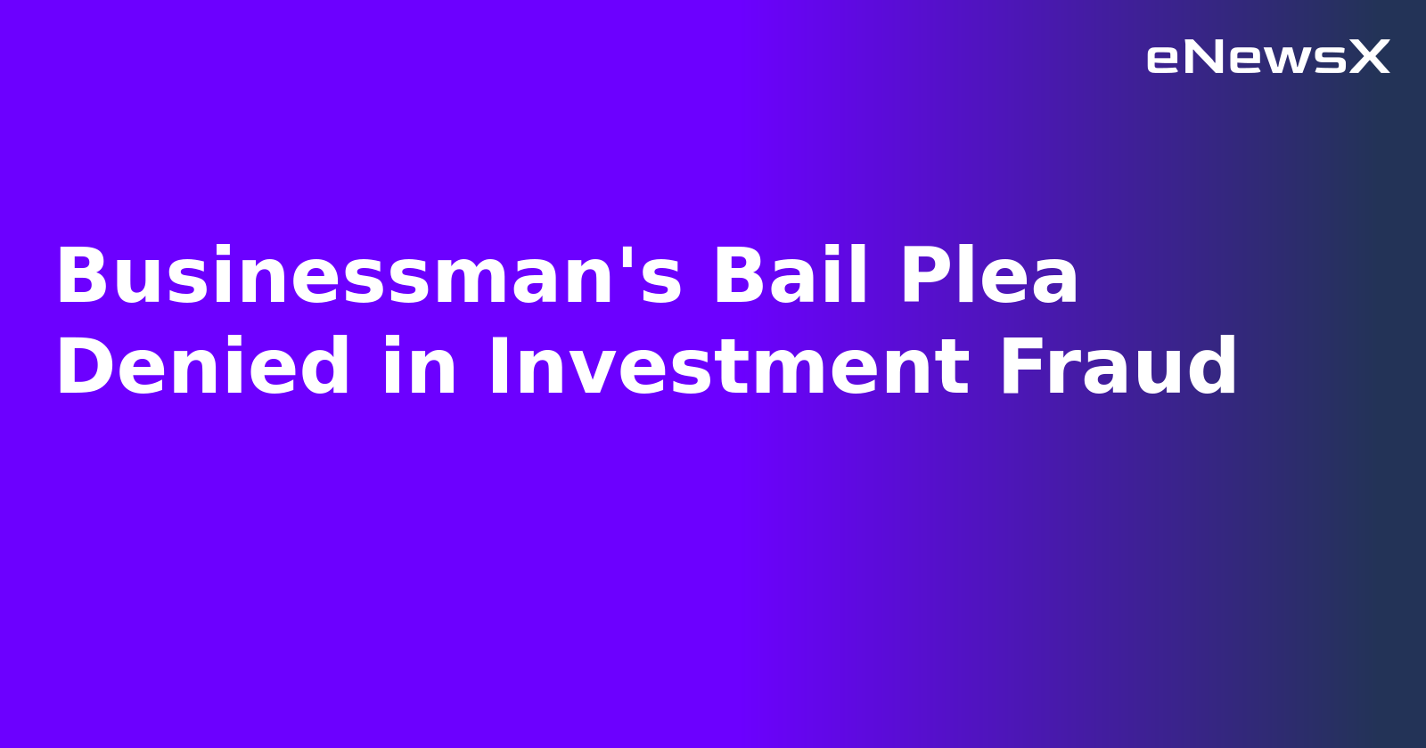 Businessman's Bail Plea Denied in Investment Fraud.webp