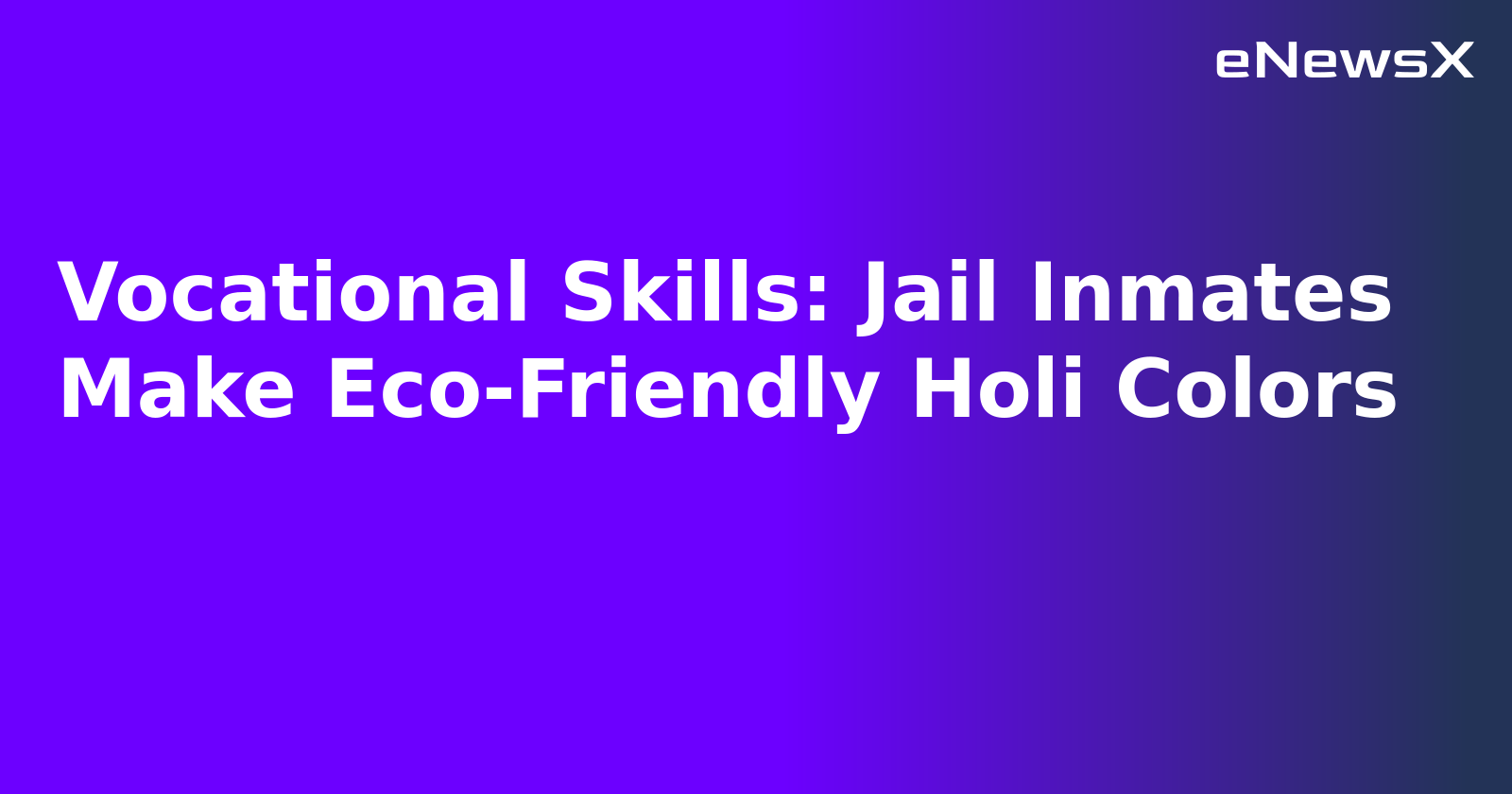 Vocational Skills: Jail Inmates Make Eco-Friendly Holi Colors.webp