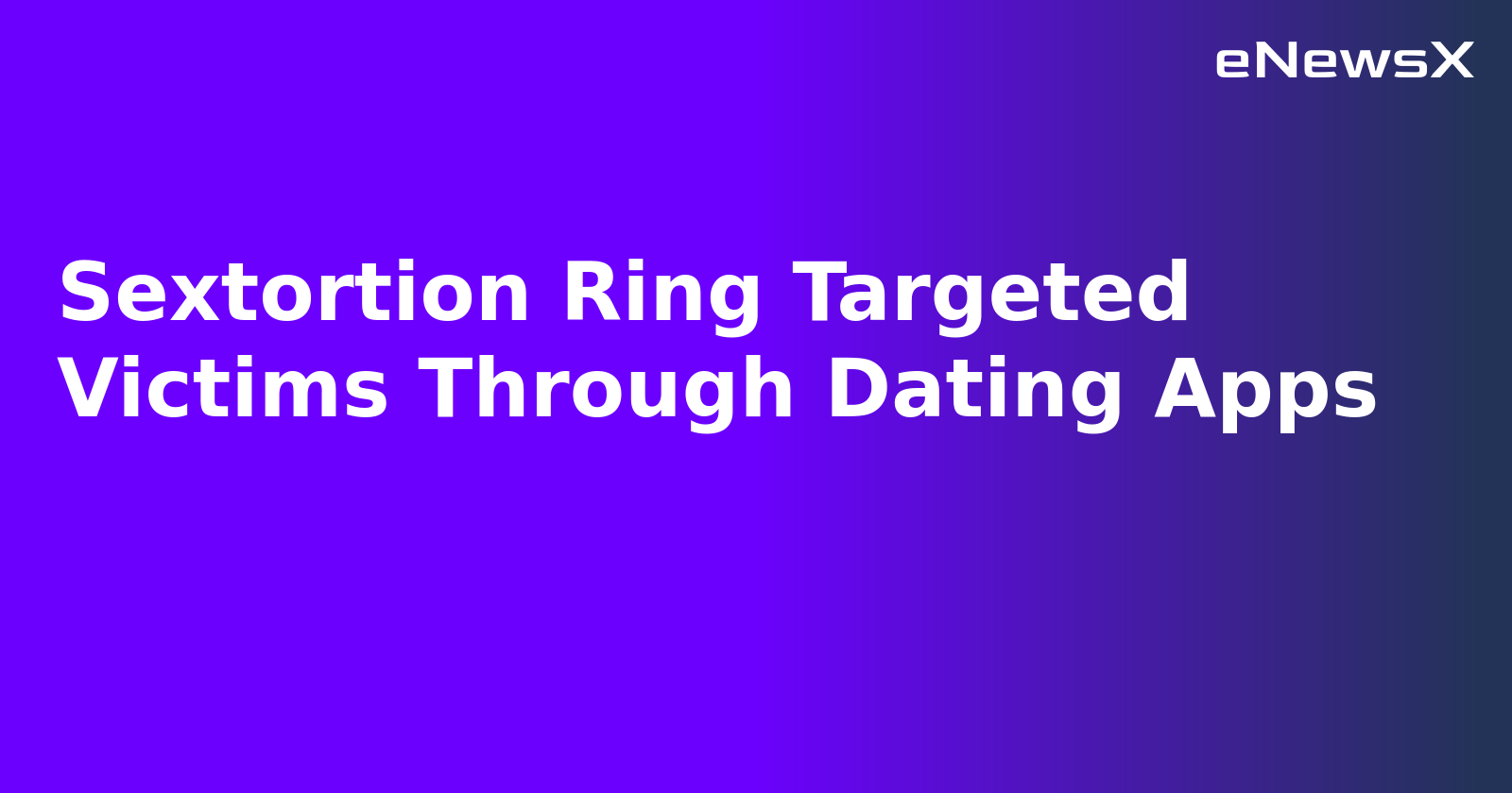Sextortion Ring Targeted Victims Through Dating Apps.webp Sextortion Ring Targeted Victims Through Dating Apps.webp