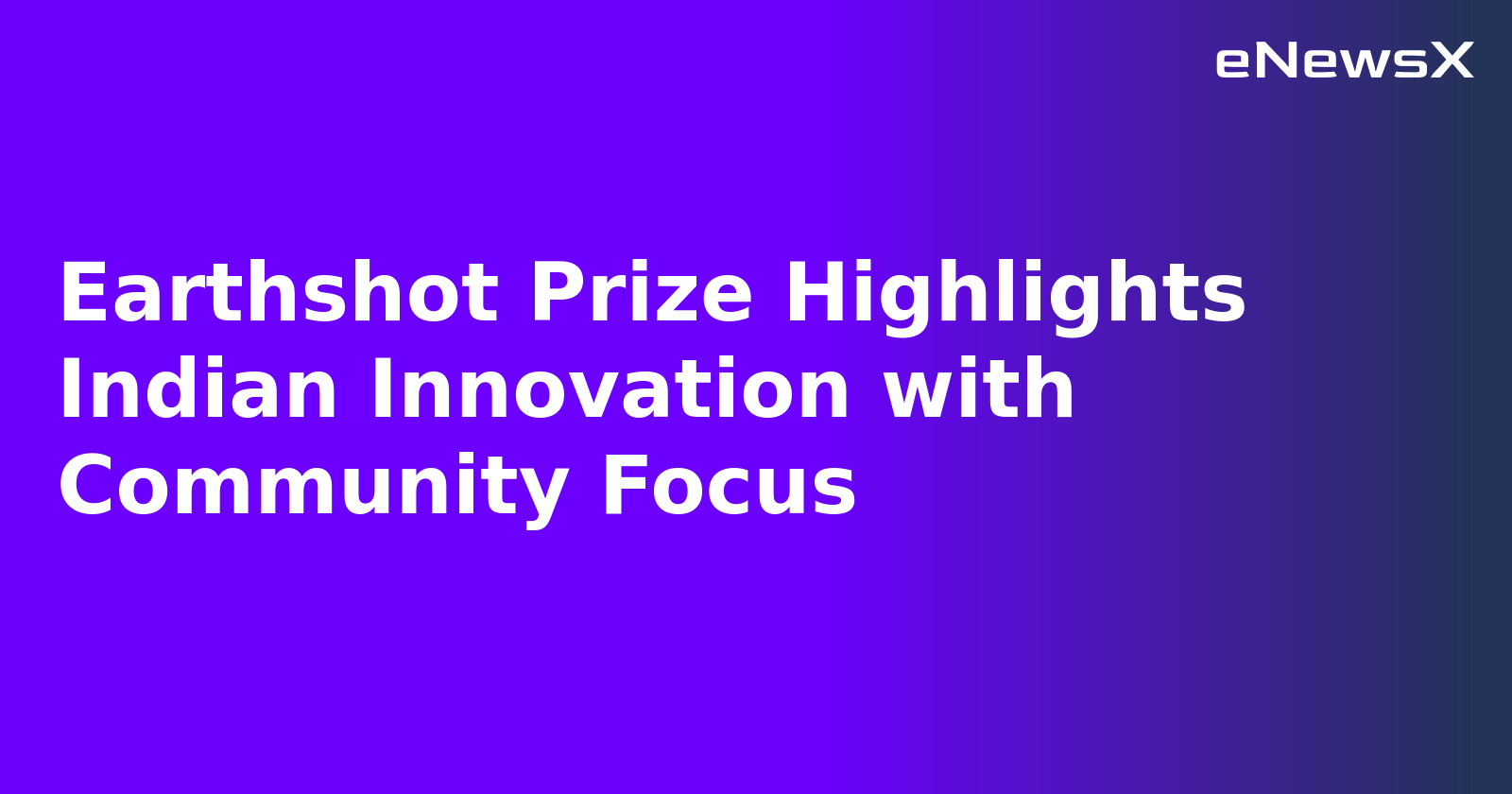 Earthshot Prize Highlights Indian Innovation with Community Focus.webp