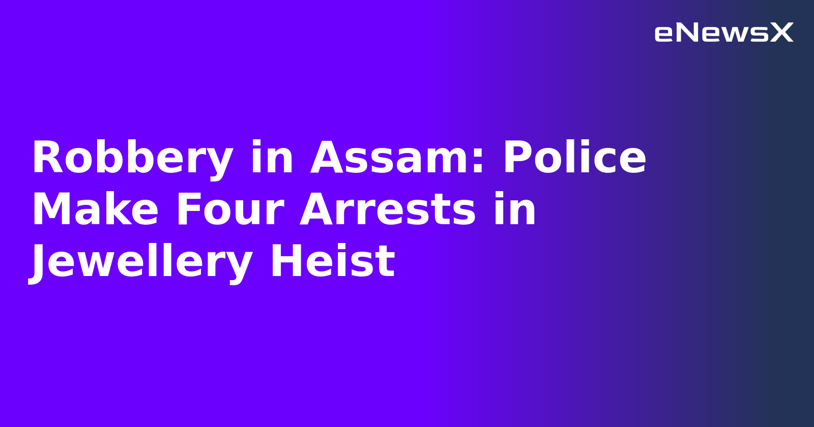 Robbery in Assam: Police Make Four Arrests in Jewellery Heist.webp