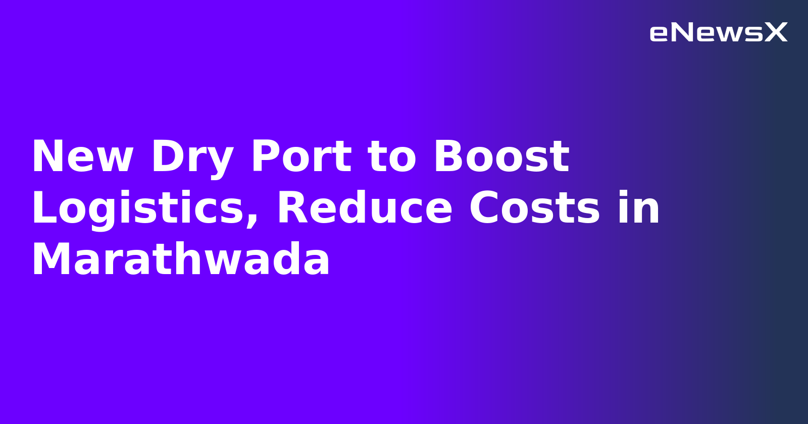 New Dry Port to Boost Logistics, Reduce Costs in Marathwada.webp