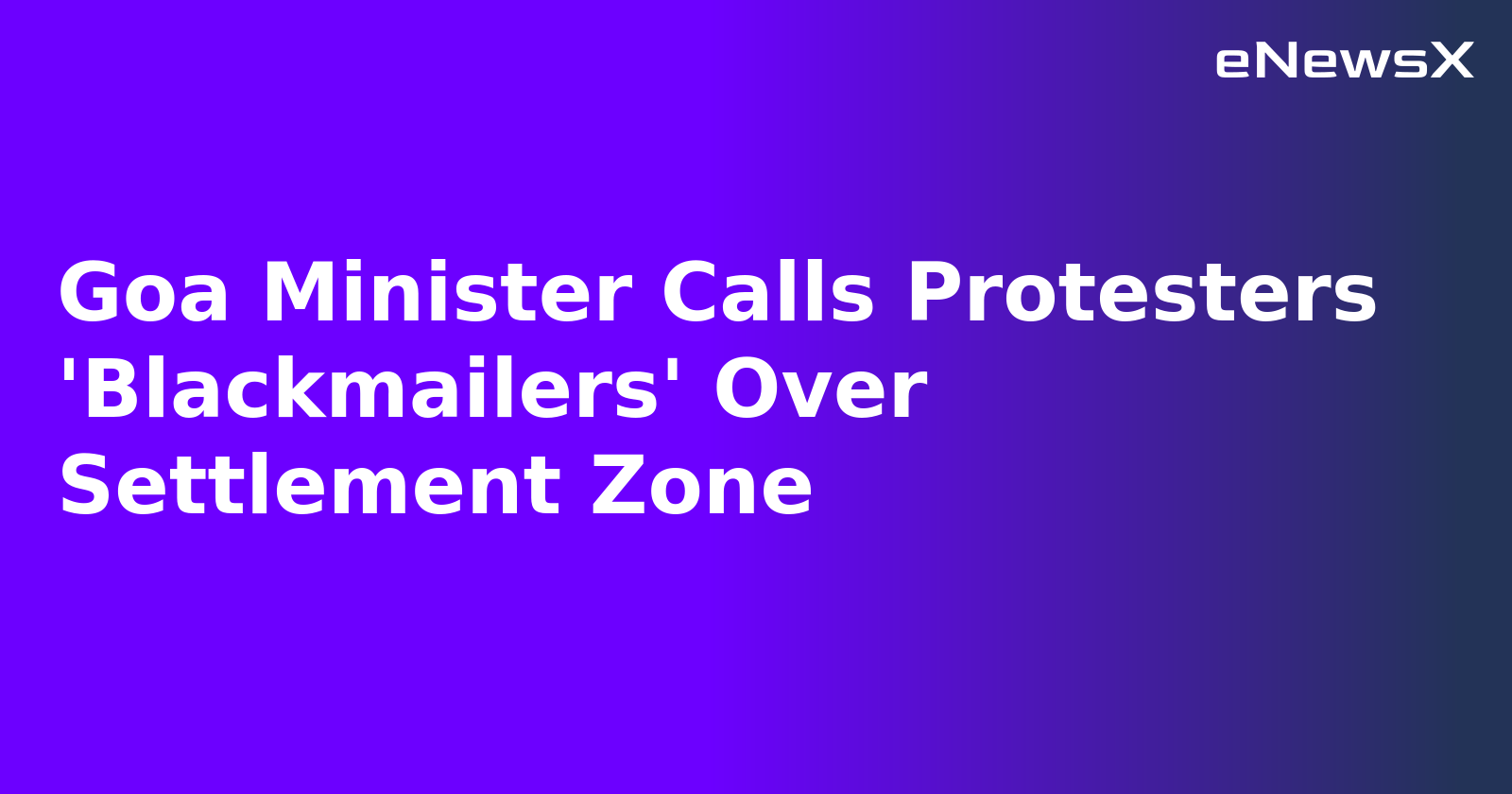Goa Minister Calls Protesters 'Blackmailers' Over Settlement Zone.webp