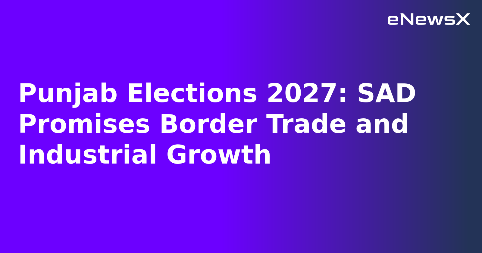Punjab Elections 2027: SAD Promises Border Trade and Industrial Growth.webp
