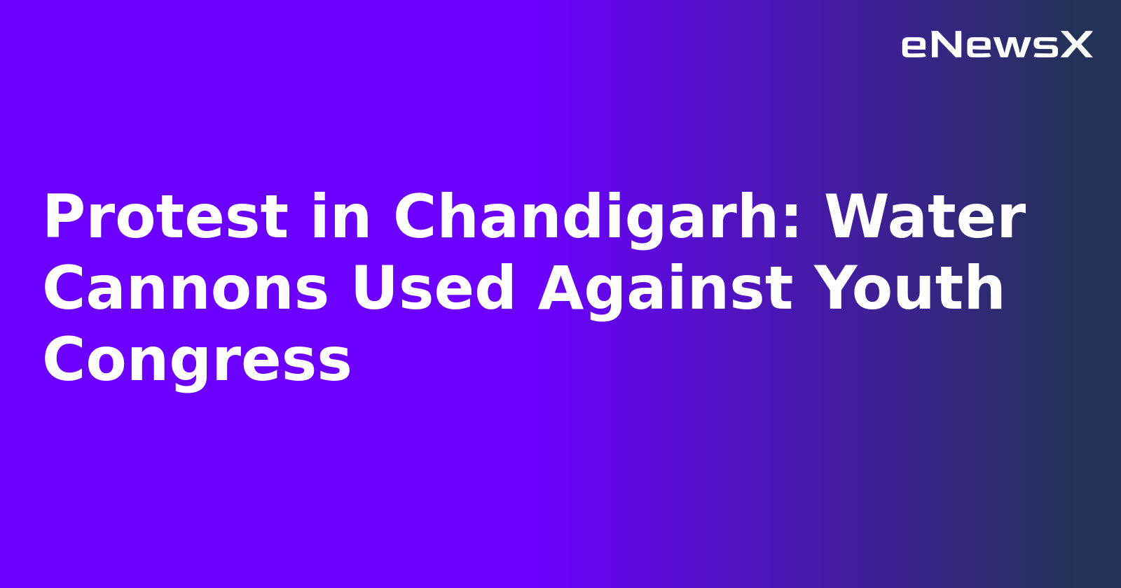 Protest in Chandigarh: Water Cannons Used Against Youth Congress.webp