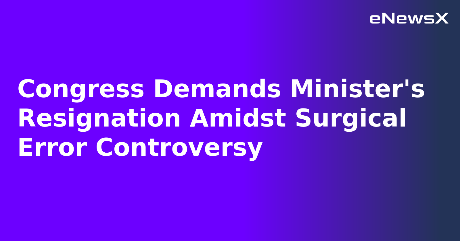 Congress Demands Minister's Resignation Amidst Surgical Error Controversy.webp