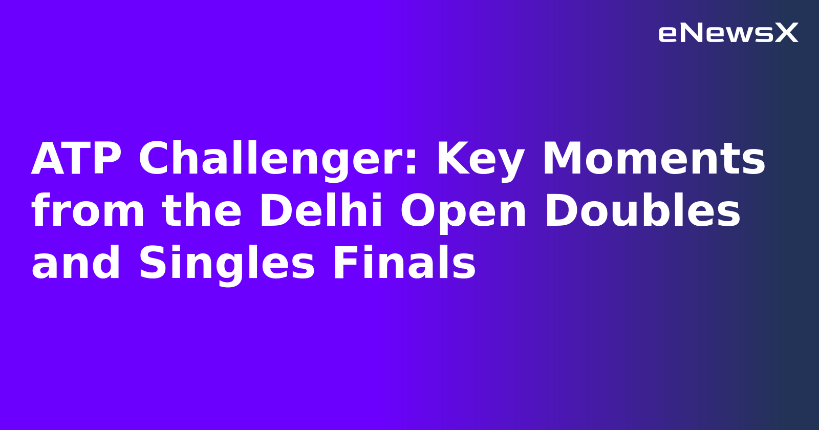 ATP Challenger: Key Moments from the Delhi Open Doubles and Singles Finals.webp ATP Challenger: Key Moments from the Delhi Open Doubles and Singles Finals.webp