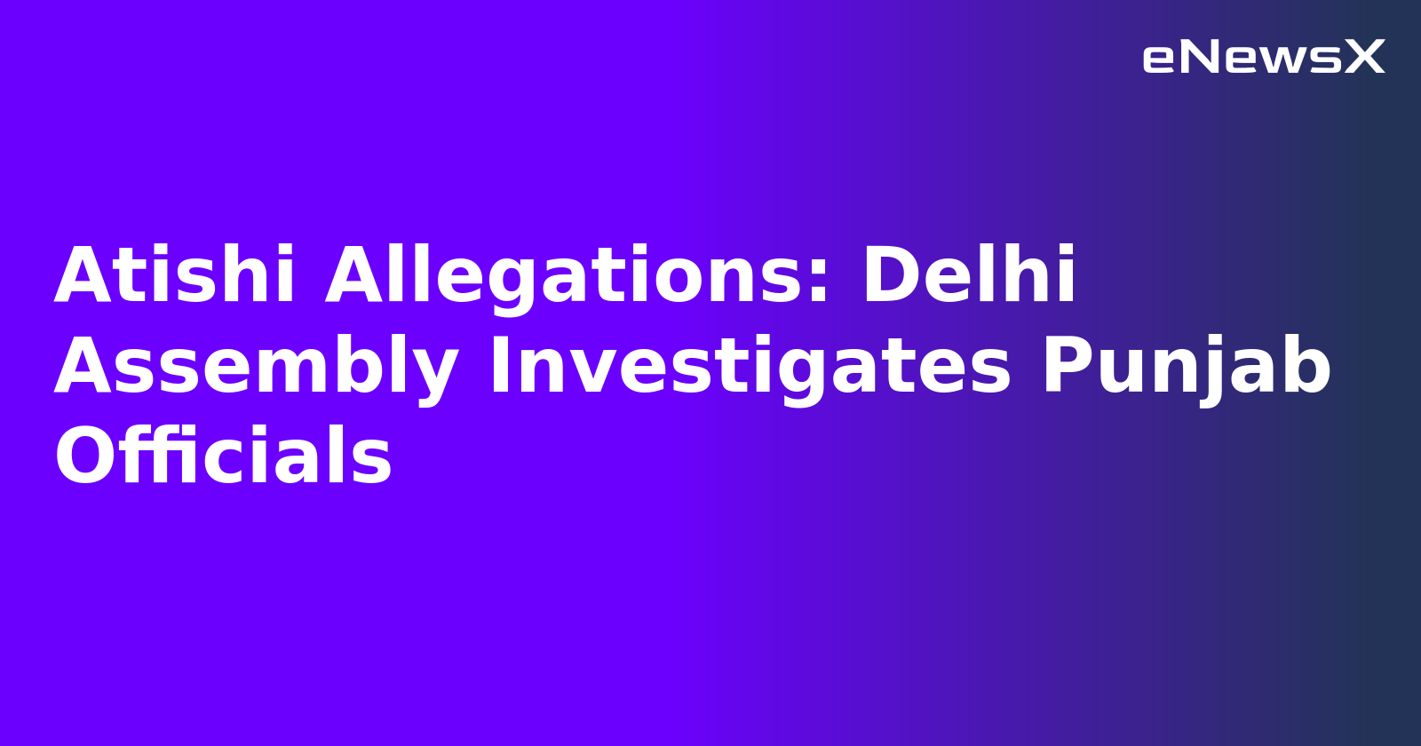 Atishi Allegations: Delhi Assembly Investigates Punjab Officials.webp Atishi Allegations: Delhi Assembly Investigates Punjab Officials.webp
