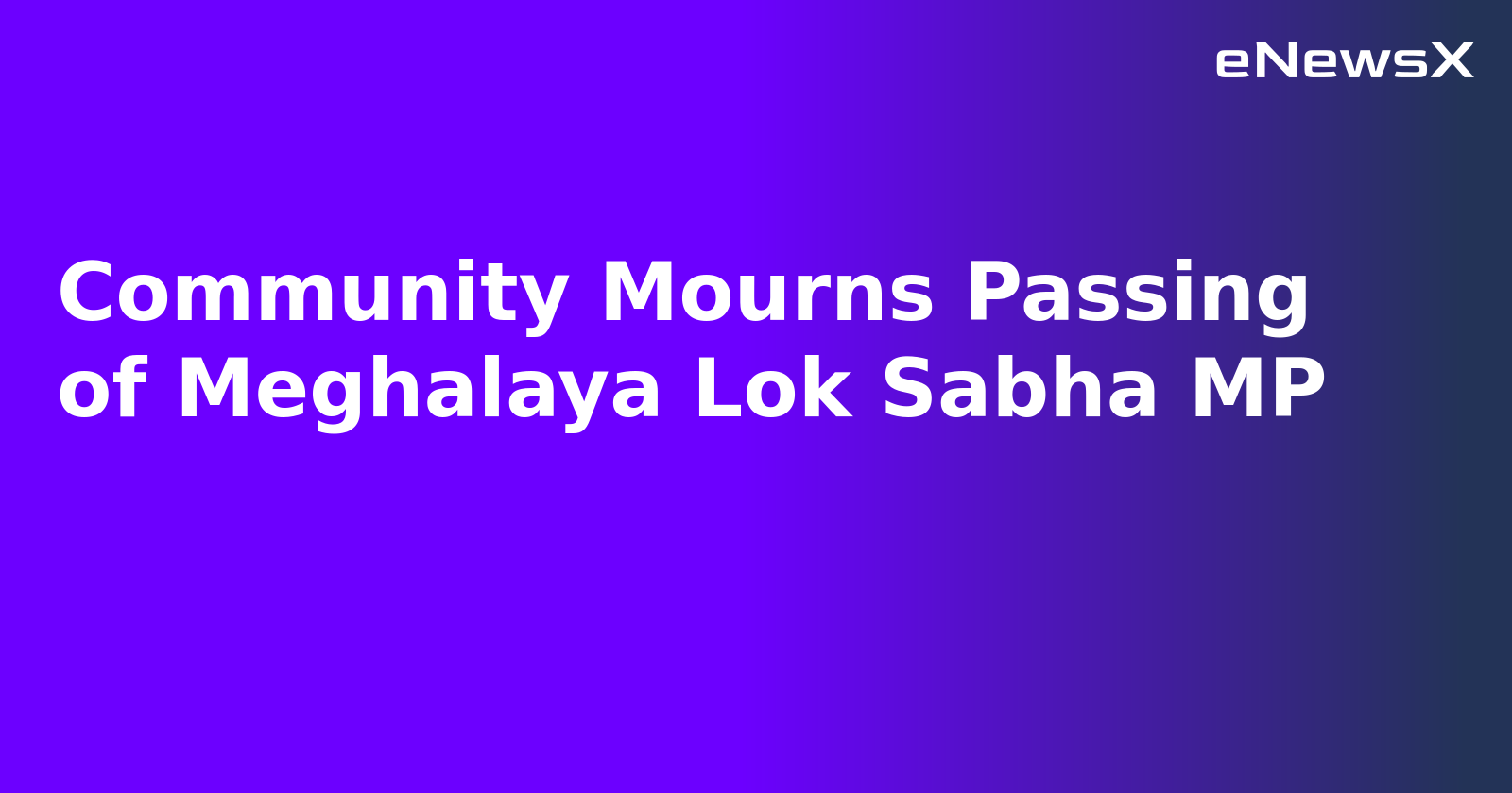 Community Mourns Passing of Meghalaya Lok Sabha MP.webp