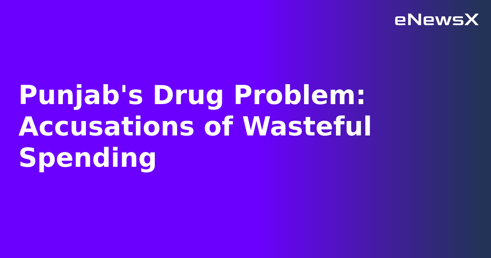 Punjab's Drug Problem: Accusations of Wasteful Spending.webp