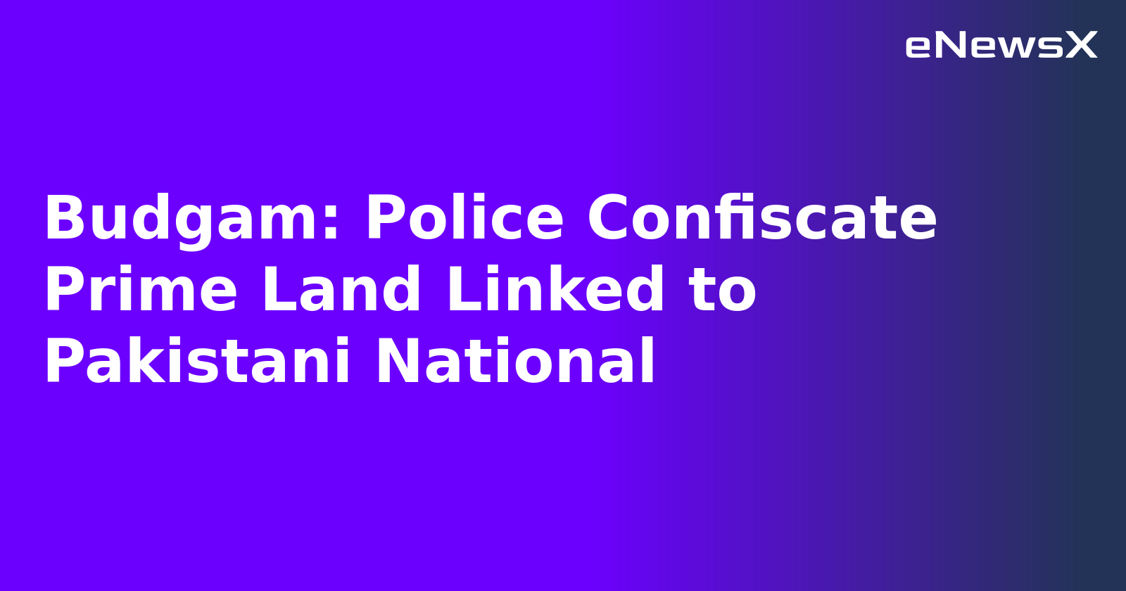 Budgam: Police Confiscate Prime Land Linked to Pakistani National.webp