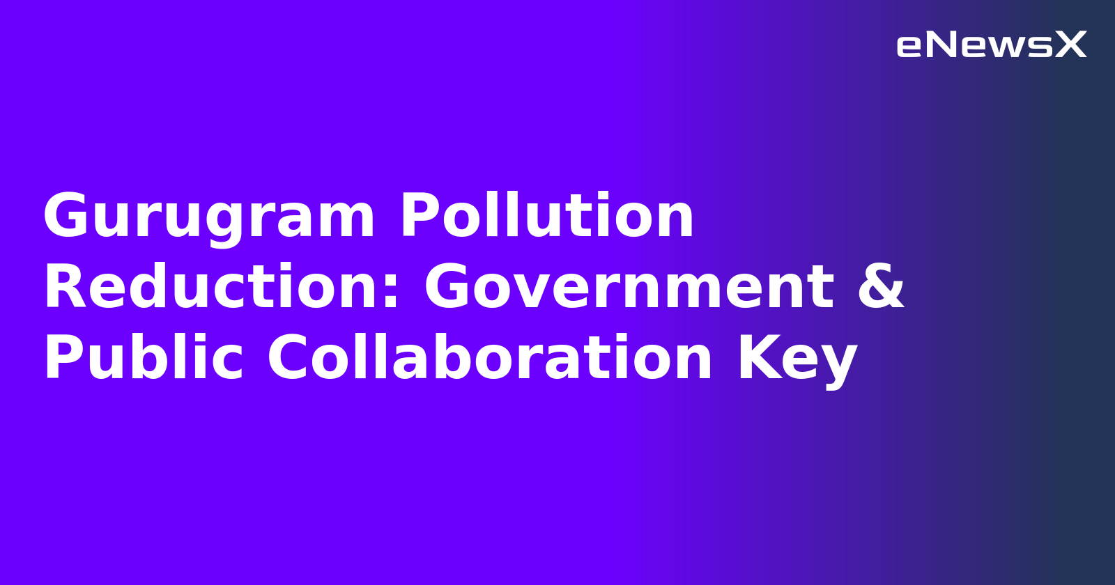 Gurugram Pollution Reduction: Government & Public Collaboration Key.webp