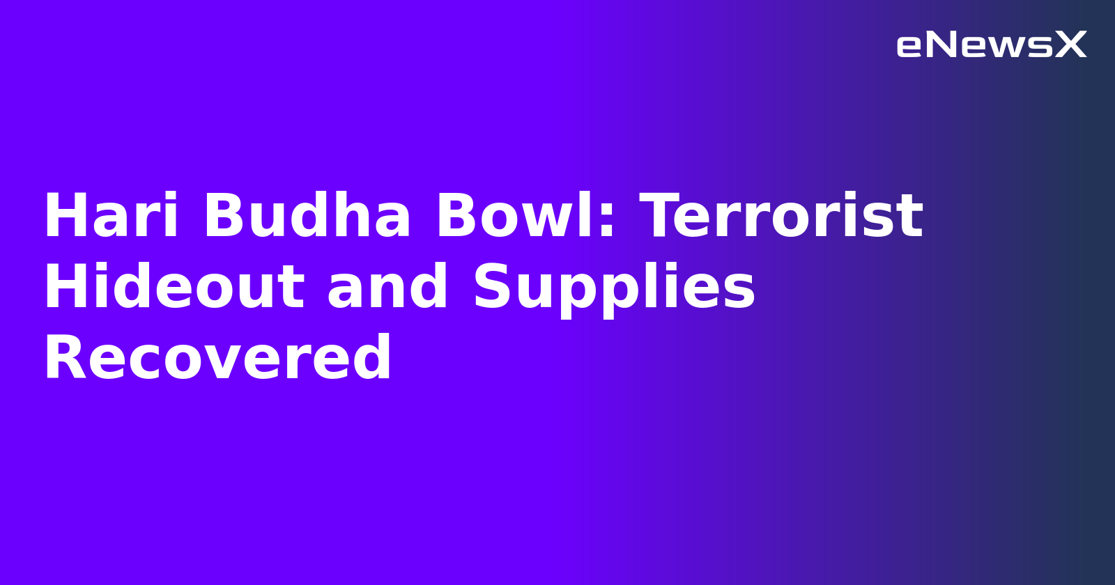 Hari Budha Bowl: Terrorist Hideout and Supplies Recovered.webp