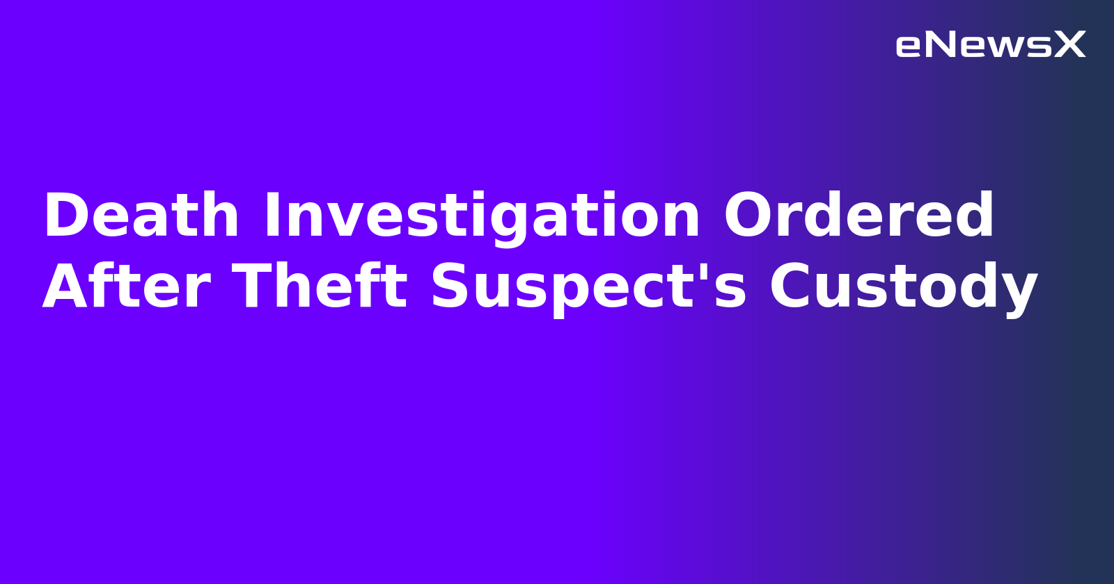 Death Investigation Ordered After Theft Suspect's Custody.webp