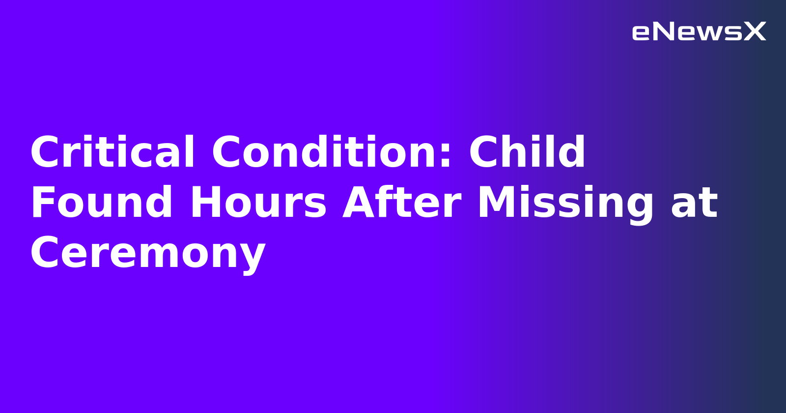 Critical Condition: Child Found Hours After Missing at Ceremony.webp Critical Condition: Child Found Hours After Missing at Ceremony.webp