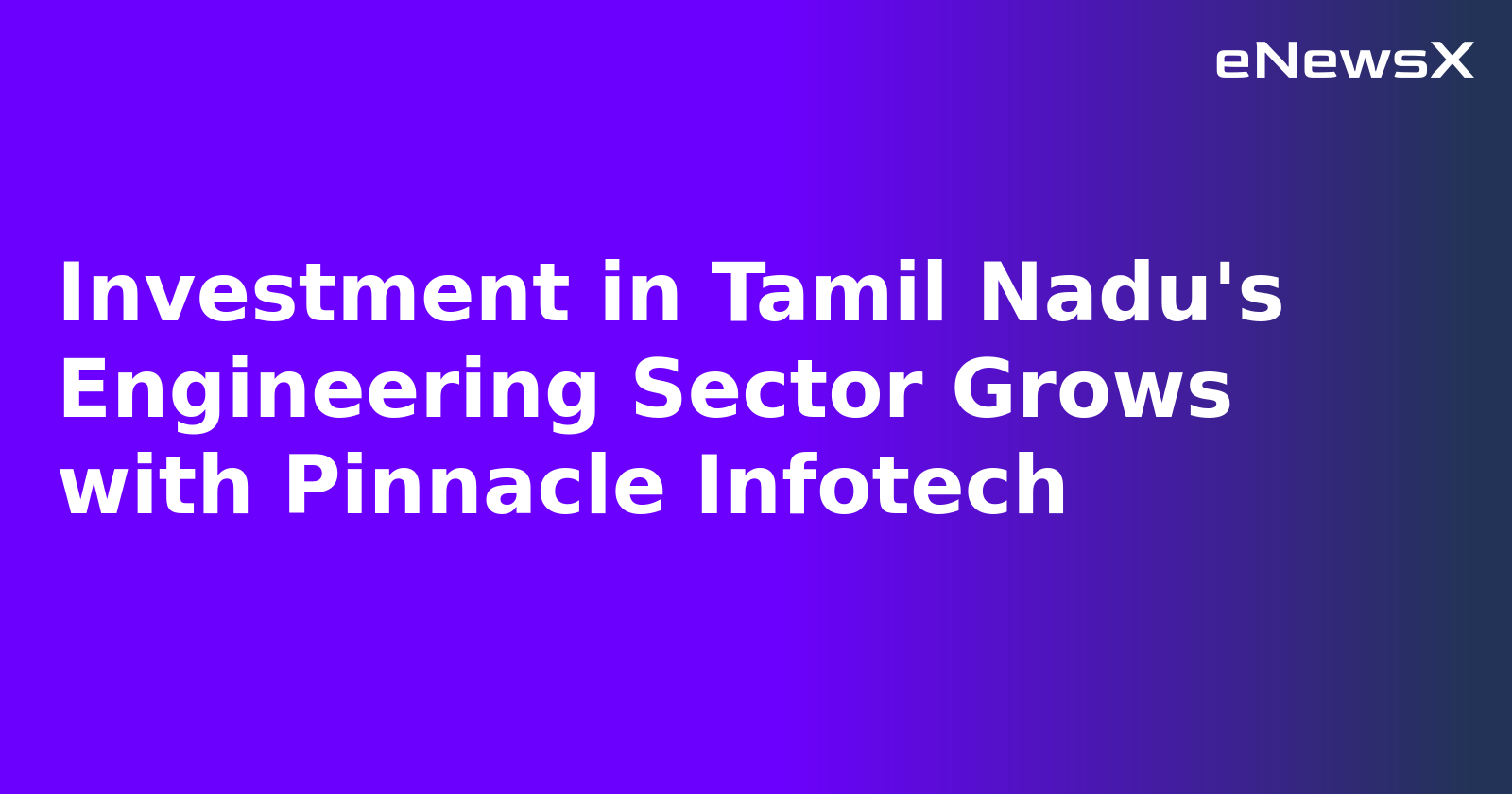 Investment in Tamil Nadu's Engineering Sector Grows with Pinnacle Infotech.webp Investment in Tamil Nadu's Engineering Sector Grows with Pinnacle Infotech.webp