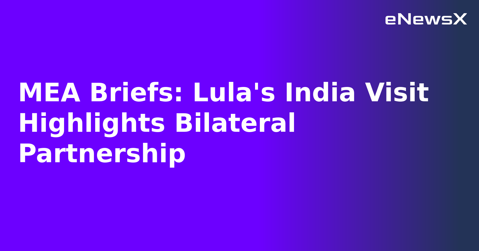 MEA Briefs: Lula's India Visit Highlights Bilateral Partnership.webp